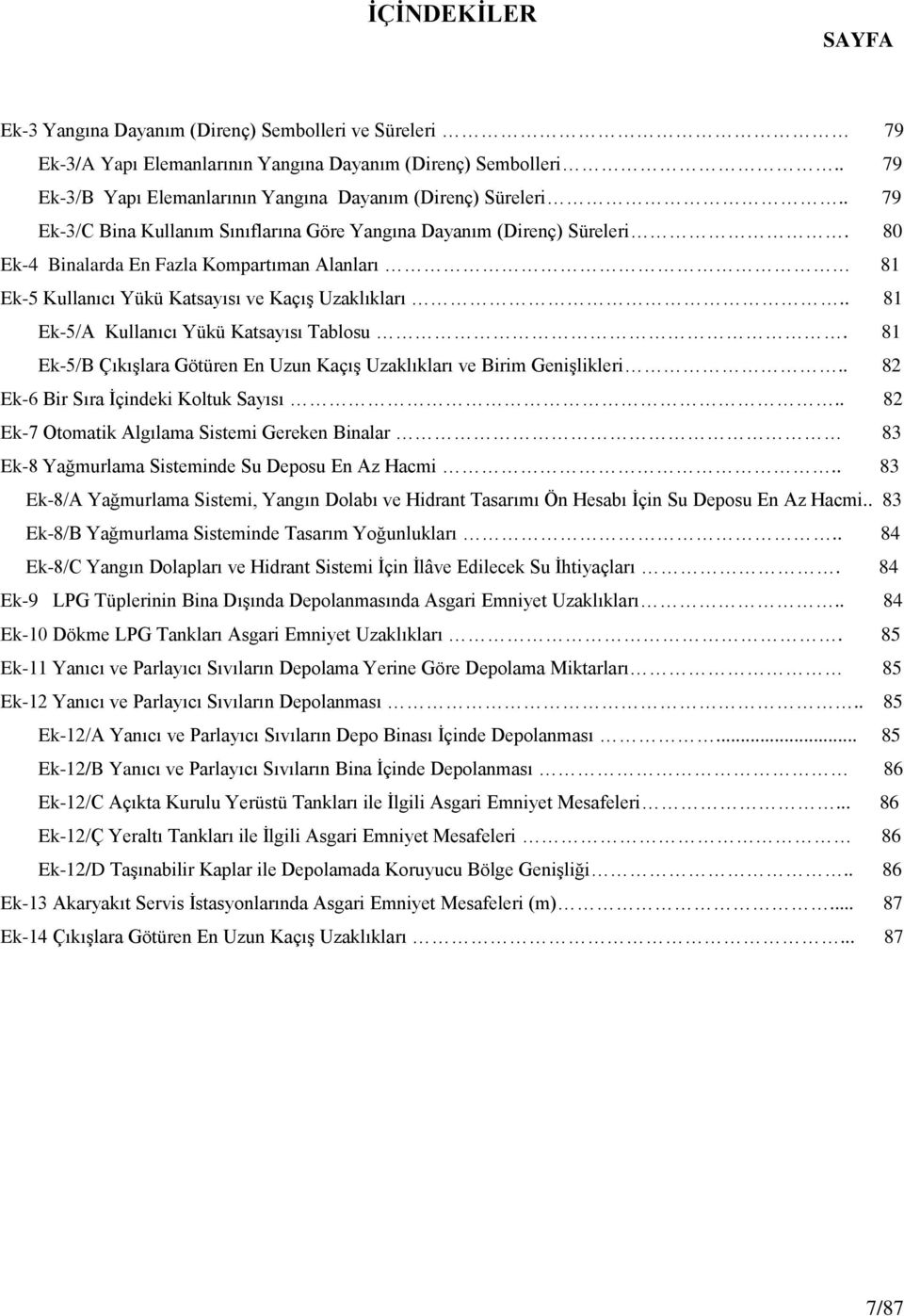 . 81 Ek-5/A Kullanıcı Yükü Katsayısı Tablosu. 81 Ek-5/B ÇıkıĢlara Götüren En Uzun KaçıĢ Uzaklıkları ve Birim GeniĢlikleri.. 82 Ek-6 Bir Sıra Ġçindeki Koltuk Sayısı.