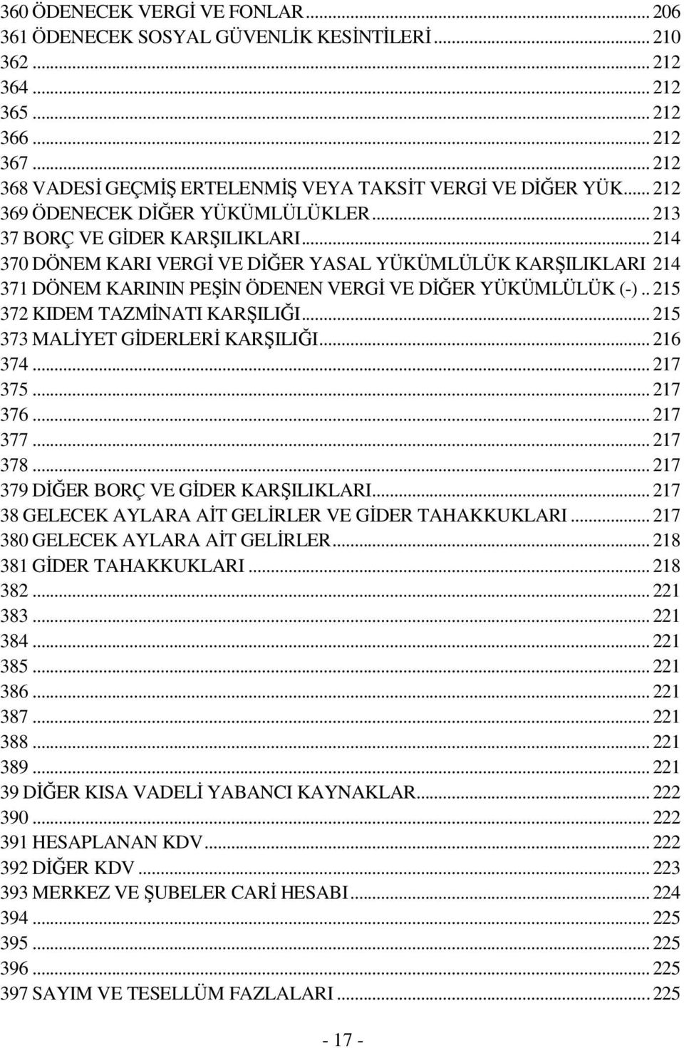 .. 214 370 DÖNEM KARI VERGİ VE DİĞER YASAL YÜKÜMLÜLÜK KARŞILIKLARI 214 371 DÖNEM KARININ PEŞİN ÖDENEN VERGİ VE DİĞER YÜKÜMLÜLÜK (-).. 215 372 KIDEM TAZMİNATI KARŞILIĞI.