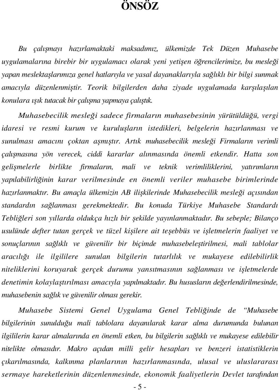 Muhasebecilik mesleği sadece firmaların muhasebesinin yürütüldüğü, vergi idaresi ve resmi kurum ve kuruluşların istedikleri, belgelerin hazırlanması ve sunulması amacını çoktan aşmıştır.