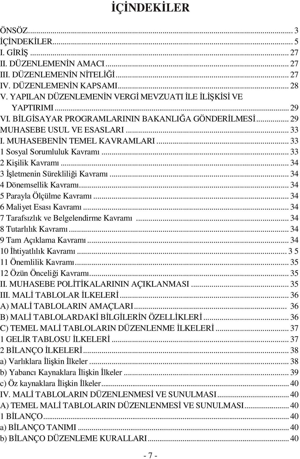 .. 33 1 Sosyal Sorumluluk Kavramı... 33 2 Kişilik Kavramı... 34 3 İşletmenin Sürekliliği Kavramı... 34 4 Dönemsellik Kavramı... 34 5 Parayla Ölçülme Kavramı... 34 6 Maliyet Esası Kavramı.