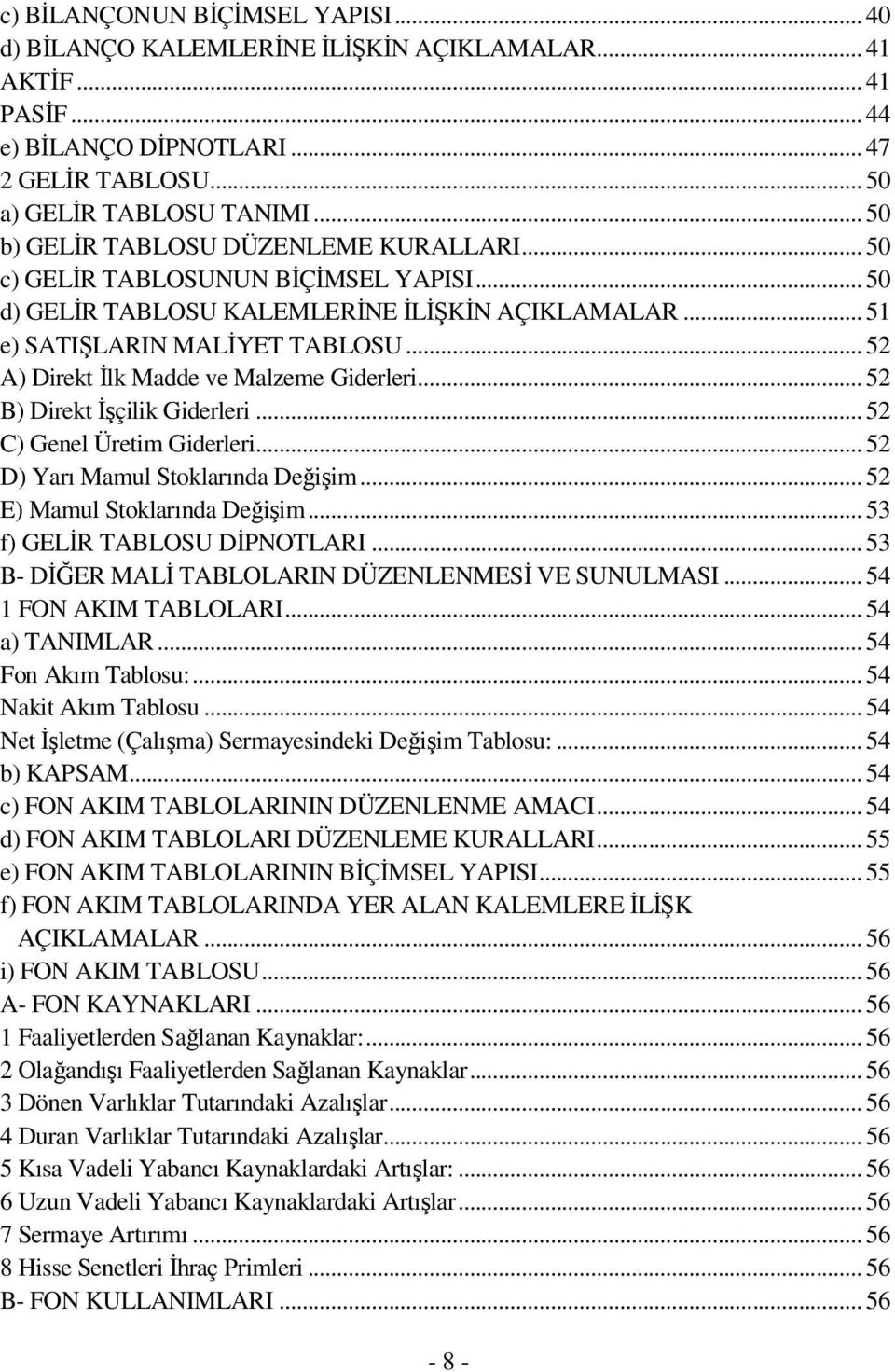 .. 52 A) Direkt İlk Madde ve Malzeme Giderleri... 52 B) Direkt İşçilik Giderleri... 52 C) Genel Üretim Giderleri... 52 D) Yarı Mamul Stoklarında Değişim... 52 E) Mamul Stoklarında Değişim.