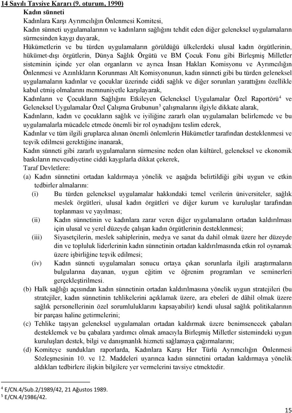 duyarak, Hükümetlerin ve bu türden uygulamaların görüldüğü ülkelerdeki ulusal kadın örgütlerinin, hükümet-dışı örgütlerin, Dünya Sağlık Örgütü ve BM Çocuk Fonu gibi Birleşmiş Milletler sisteminin