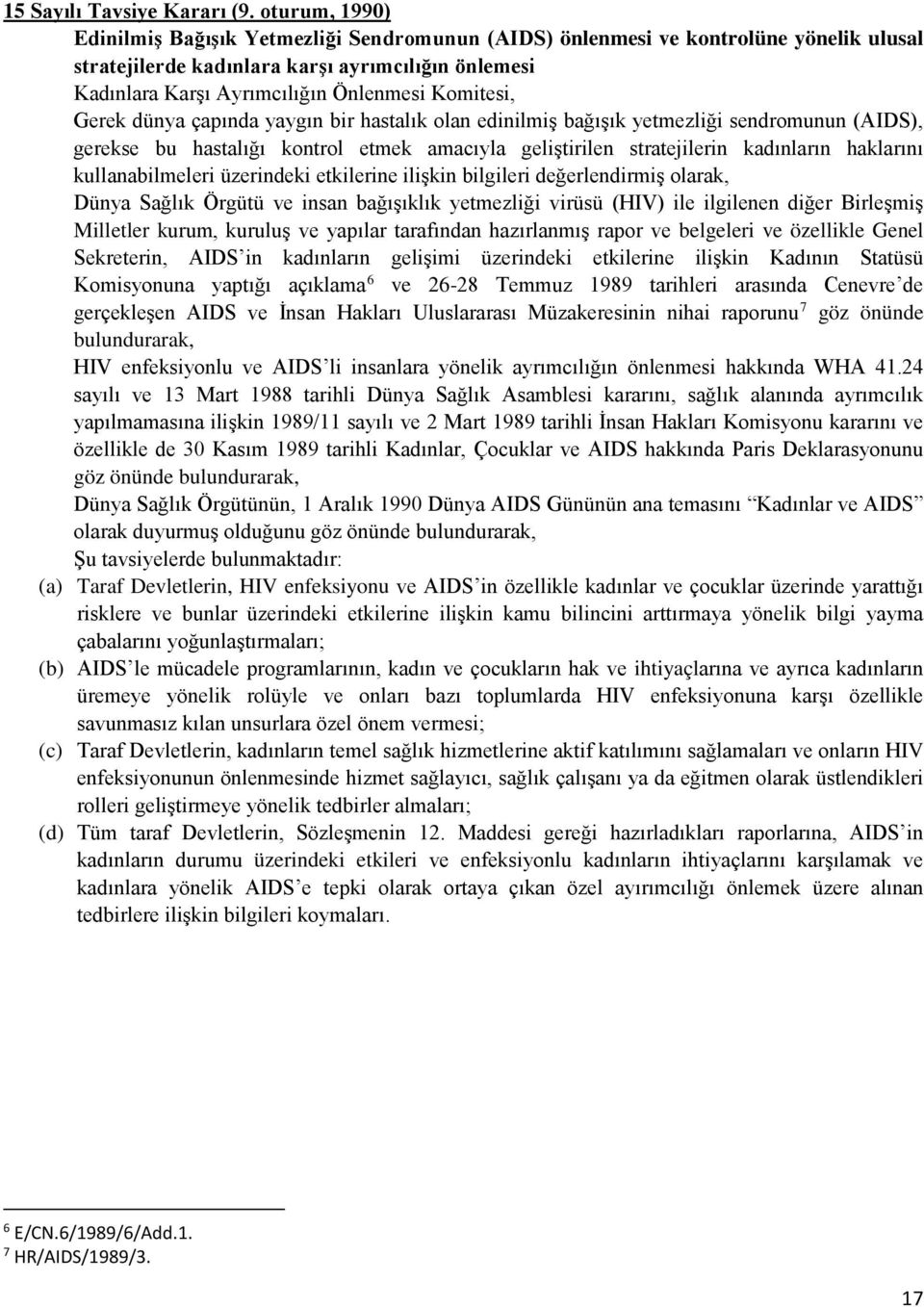 Komitesi, Gerek dünya çapında yaygın bir hastalık olan edinilmiş bağışık yetmezliği sendromunun (AIDS), gerekse bu hastalığı kontrol etmek amacıyla geliştirilen stratejilerin kadınların haklarını