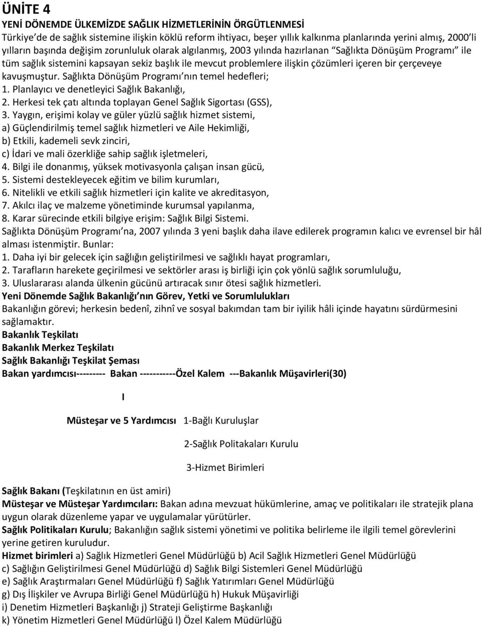 kavuşmuştur. Sağlıkta Dönüşüm Programı nın temel hedefleri; 1. Planlayıcı ve denetleyici Sağlık Bakanlığı, 2. Herkesi tek çatı altında toplayan Genel Sağlık Sigortası (GSS), 3.