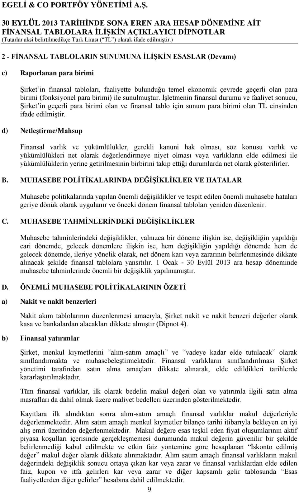 d) Netleştirme/Mahsup Finansal varlık ve yükümlülükler, gerekli kanuni hak olması, söz konusu varlık ve yükümlülükleri net olarak değerlendirmeye niyet olması veya varlıkların elde edilmesi ile