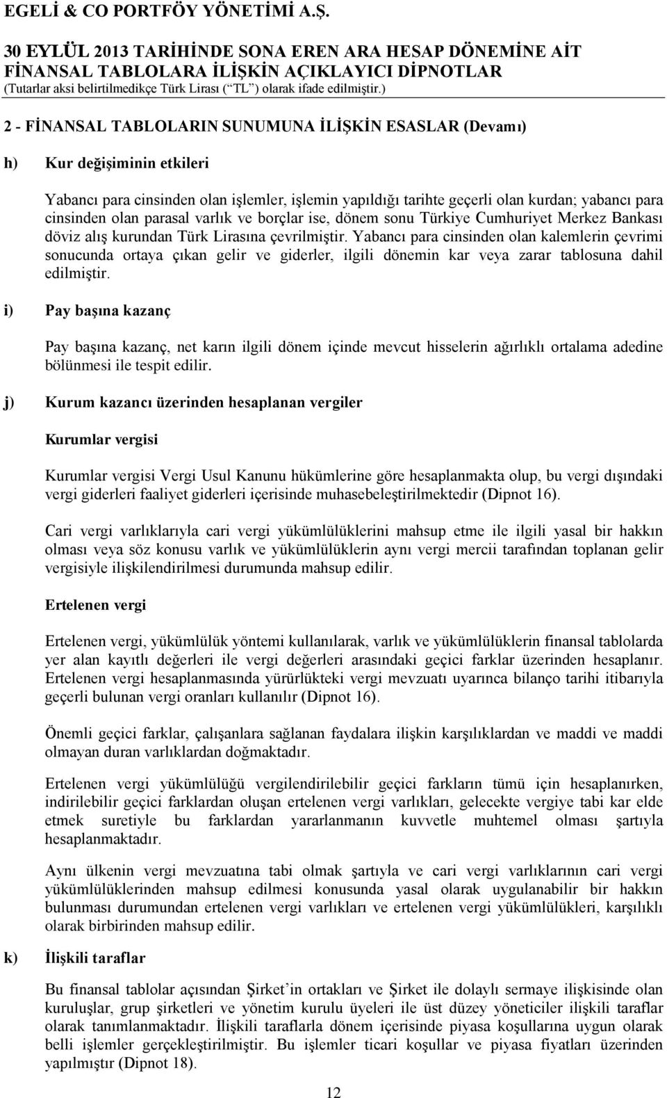 Yabancı para cinsinden olan kalemlerin çevrimi sonucunda ortaya çıkan gelir ve giderler, ilgili dönemin kar veya zarar tablosuna dahil edilmiştir.