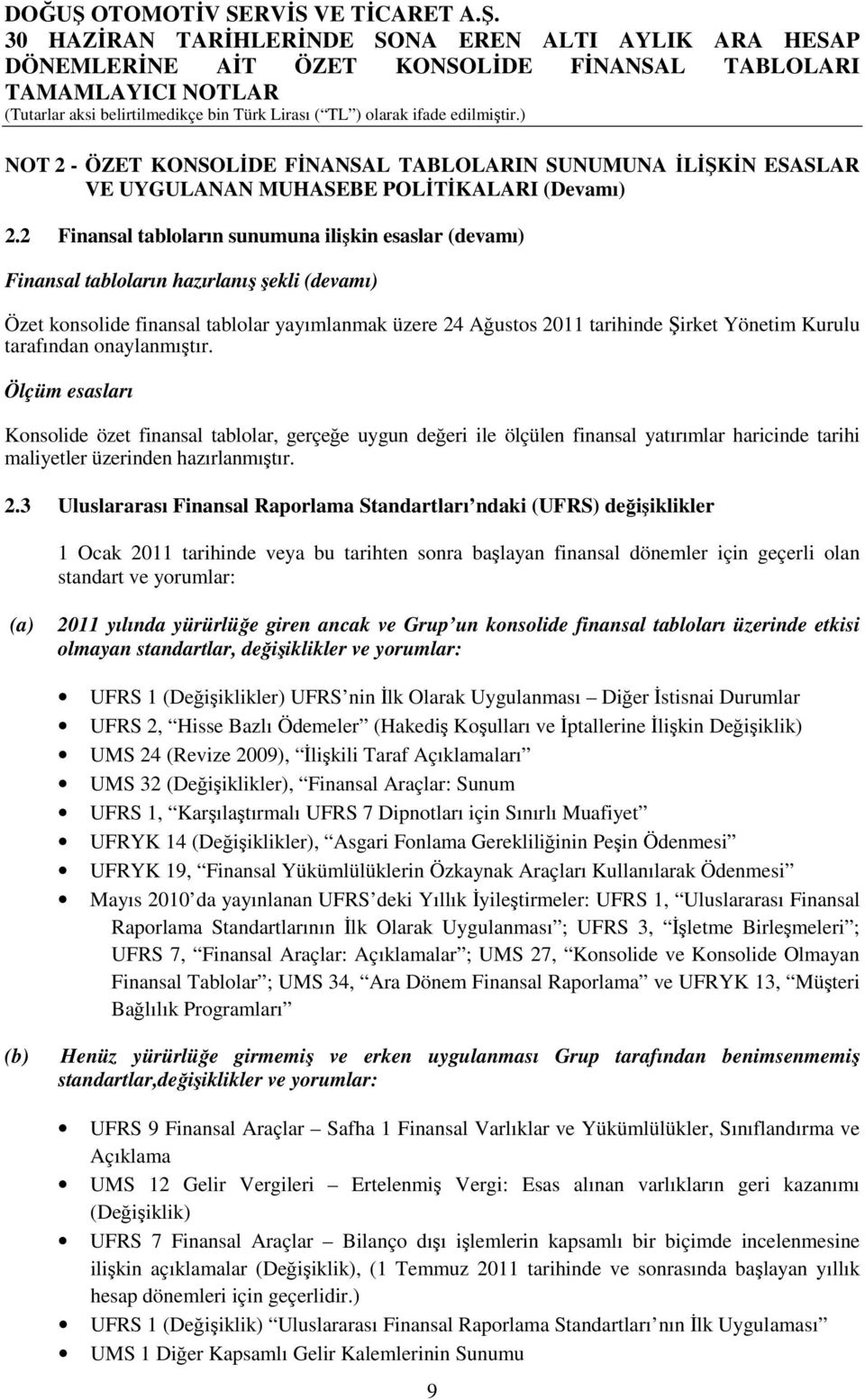 Kurulu tarafından onaylanmıştır. Ölçüm esasları Konsolide özet finansal tablolar, gerçeğe uygun değeri ile ölçülen finansal yatırımlar haricinde tarihi maliyetler üzerinden hazırlanmıştır. 2.