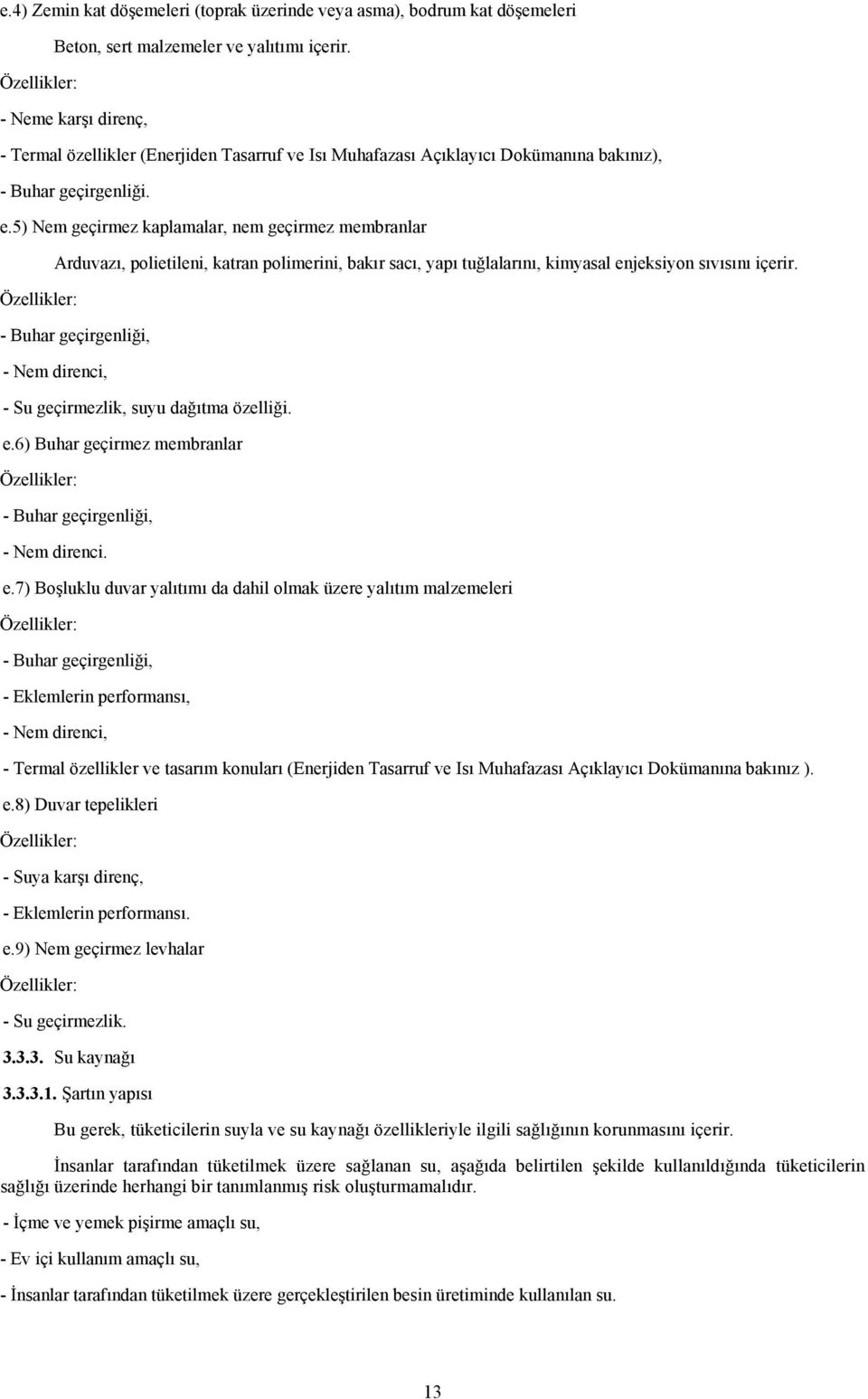 5) Nem geçirmez kaplamalar, nem geçirmez membranlar Arduvazı, polietileni, katran polimerini, bakır sacı, yapı tuğlalarını, kimyasal enjeksiyon sıvısını içerir.