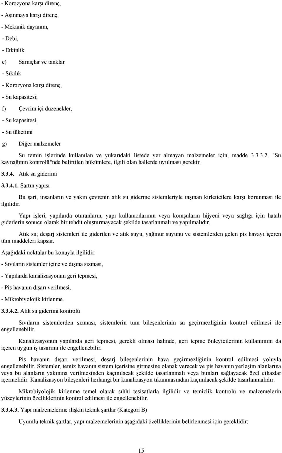 "Su kaynağının kontrolü"nde belirtilen hükümlere, ilgili olan hallerde uyulması gerekir. 3.3.4. Atık su giderimi 3.3.4.1.