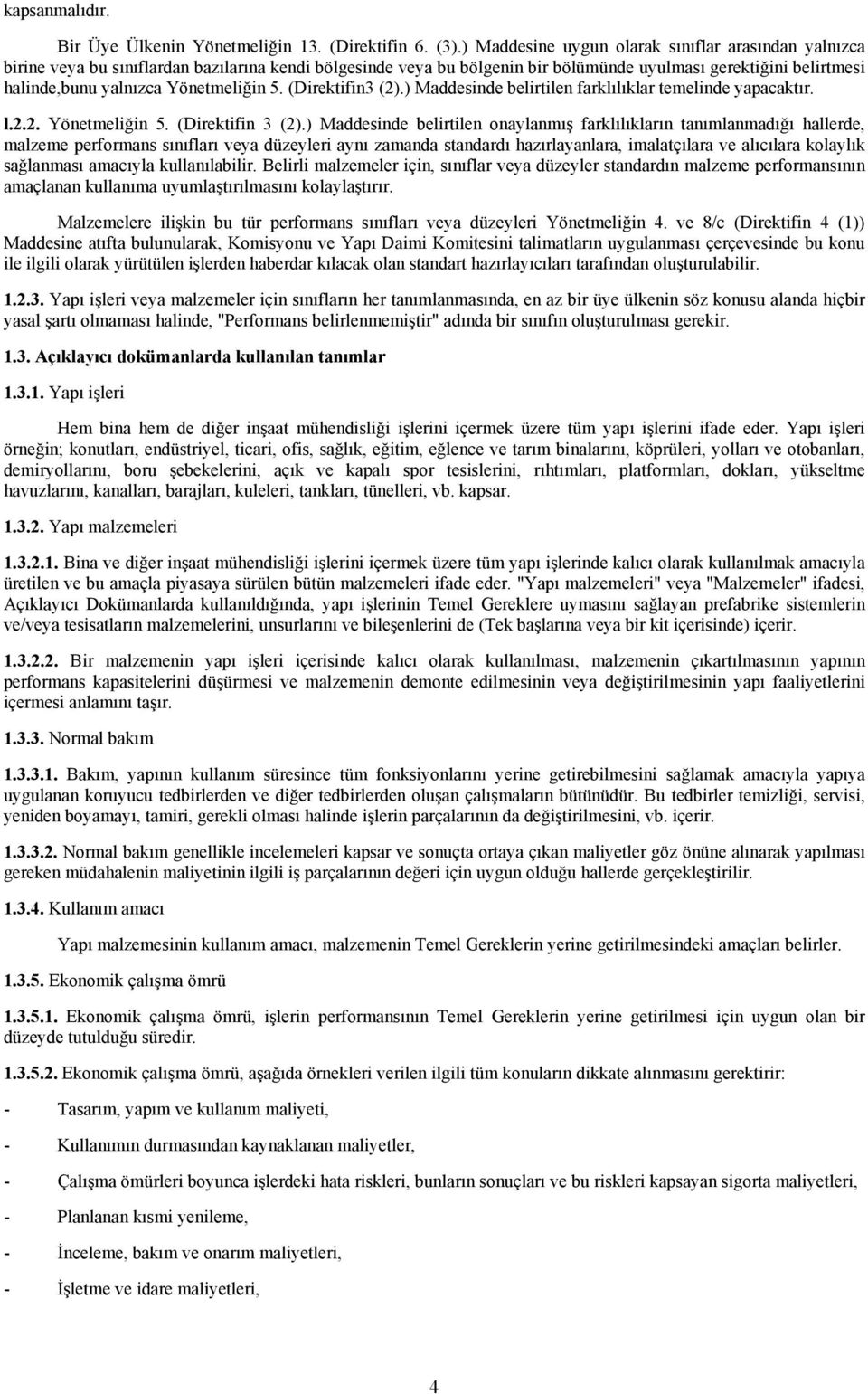 Yönetmeliğin 5. (Direktifin3 (2).) Maddesinde belirtilen farklılıklar temelinde yapacaktır. l.2.2. Yönetmeliğin 5. (Direktifin 3 (2).