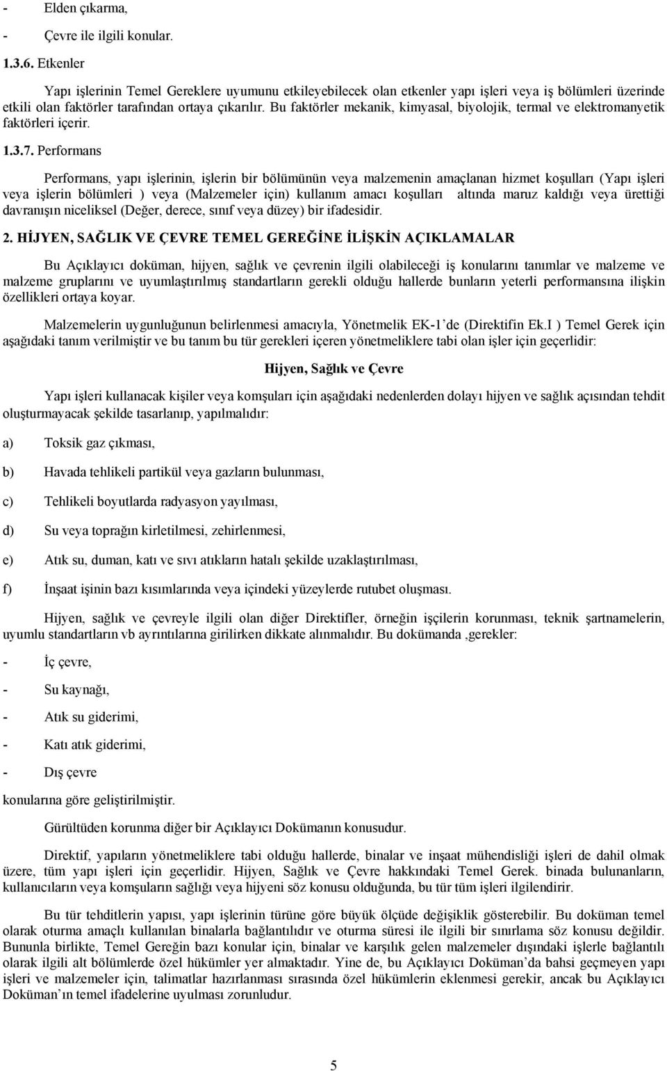 Bu faktörler mekanik, kimyasal, biyolojik, termal ve elektromanyetik faktörleri içerir. 1.3.7.