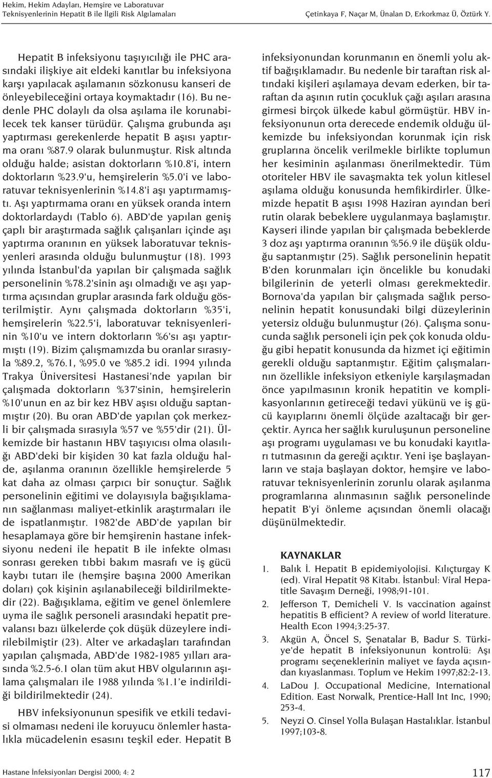 Bu nedenle PHC dolayl da olsa afl lama ile korunabilecek tek kanser türüdür. Çal flma grubunda afl yapt rmas gerekenlerde hepatit B afl s yapt rma oran %87.9 olarak bulunmufltur.