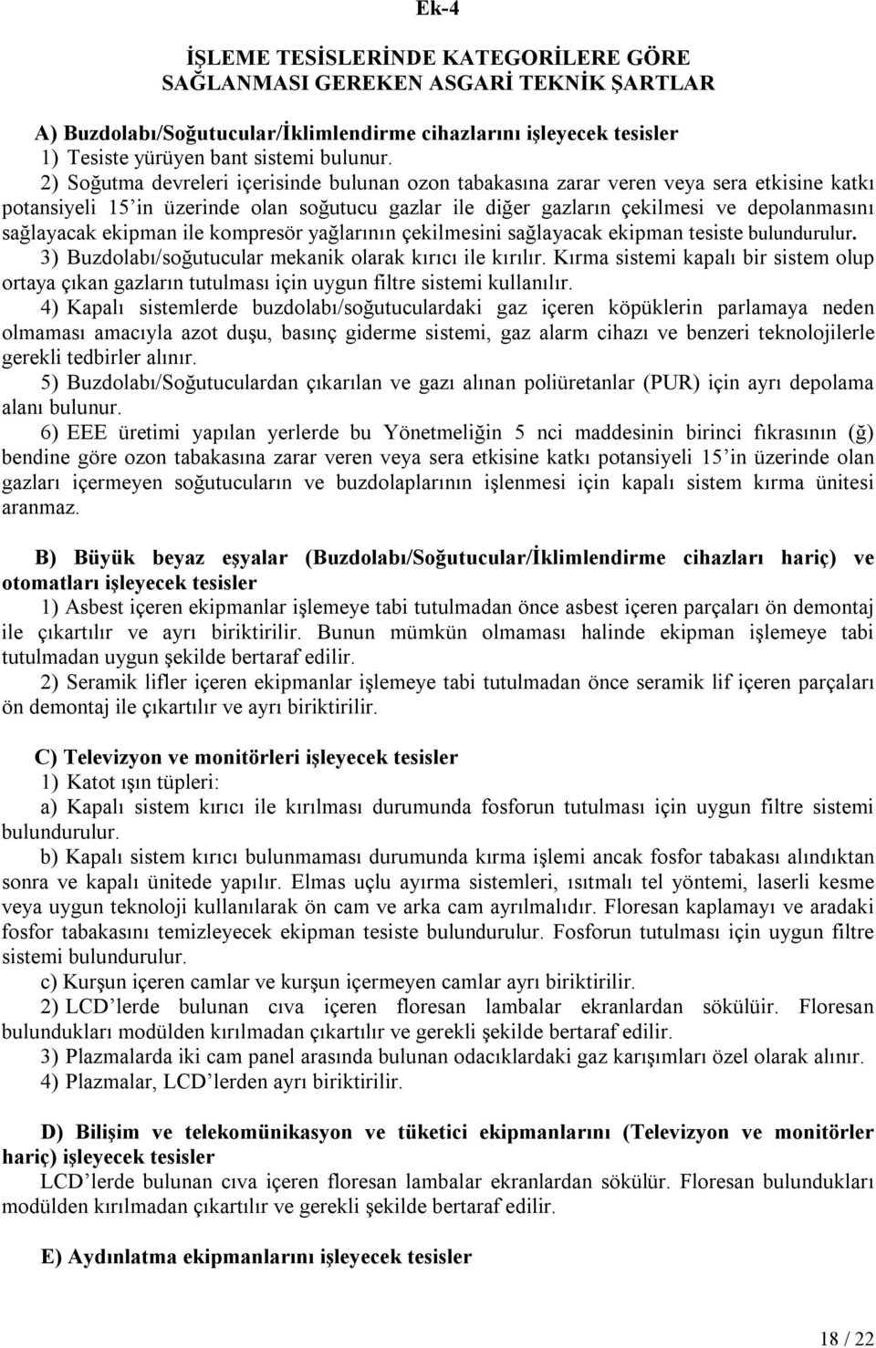 ekipman ile kompresör yağlarının çekilmesini sağlayacak ekipman tesiste bulundurulur. 3) Buzdolabı/soğutucular mekanik olarak kırıcı ile kırılır.