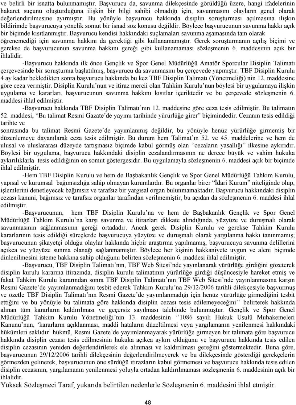 ayırmıştır. Bu yönüyle başvurucu hakkında disiplin soruşturması açılmasına ilişkin bildirimde başvurucuya yönelik somut bir isnad söz konusu değildir.