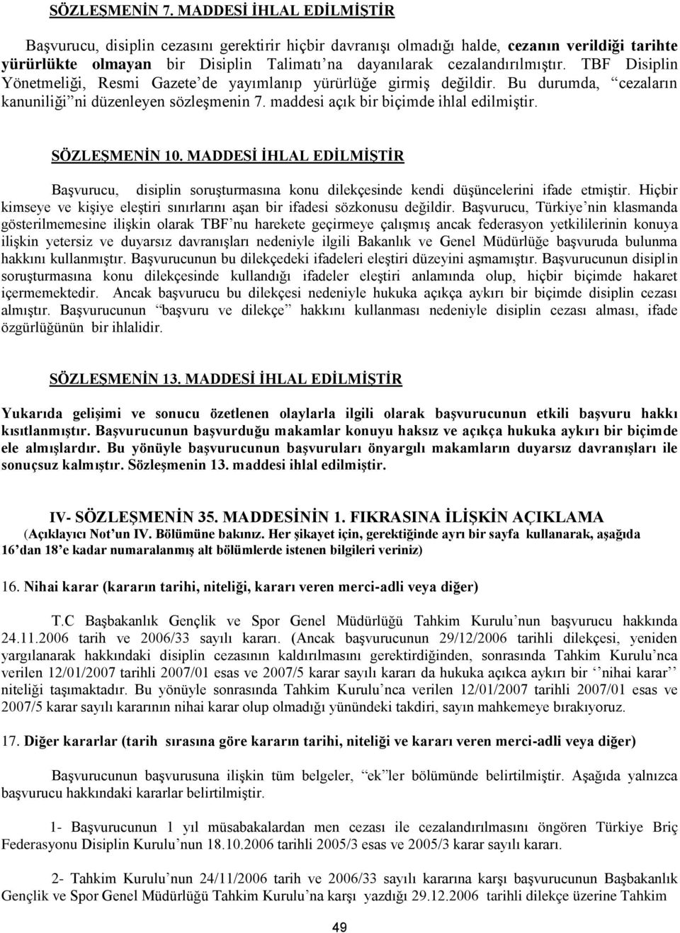 TBF Disiplin Yönetmeliği, Resmi Gazete de yayımlanıp yürürlüğe girmiş değildir. Bu durumda, cezaların kanuniliği ni düzenleyen sözleşmenin 7. maddesi açık bir biçimde ihlal edilmiştir. SÖZLEŞMENİN 10.