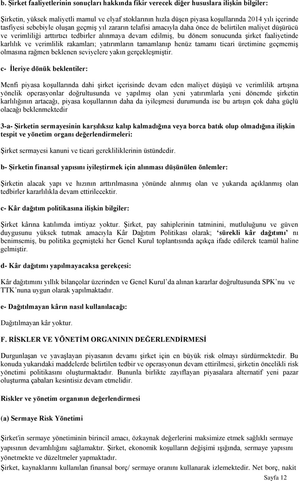 faaliyetinde karlılık ve verimlilik rakamları; yatırımların tamamlanıp henüz tamamı ticari üretimine geçmemiş olmasına rağmen beklenen seviyelere yakın gerçekleşmiştir.