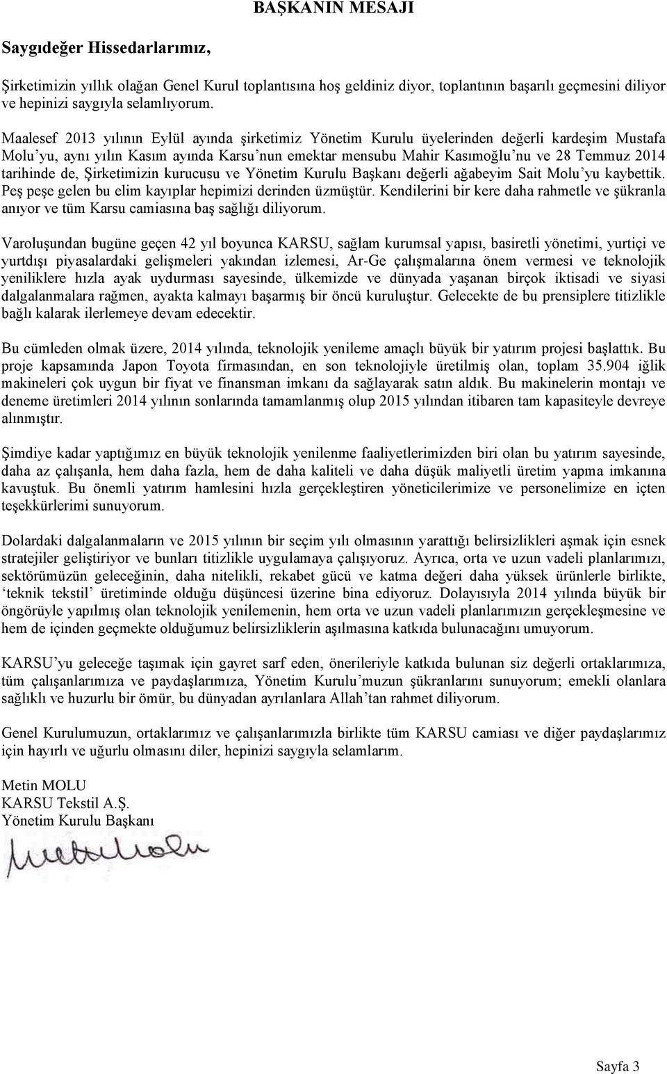 tarihinde de, Şirketimizin kurucusu ve Yönetim Kurulu Başkanı değerli ağabeyim Sait Molu yu kaybettik. Peş peşe gelen bu elim kayıplar hepimizi derinden üzmüştür.