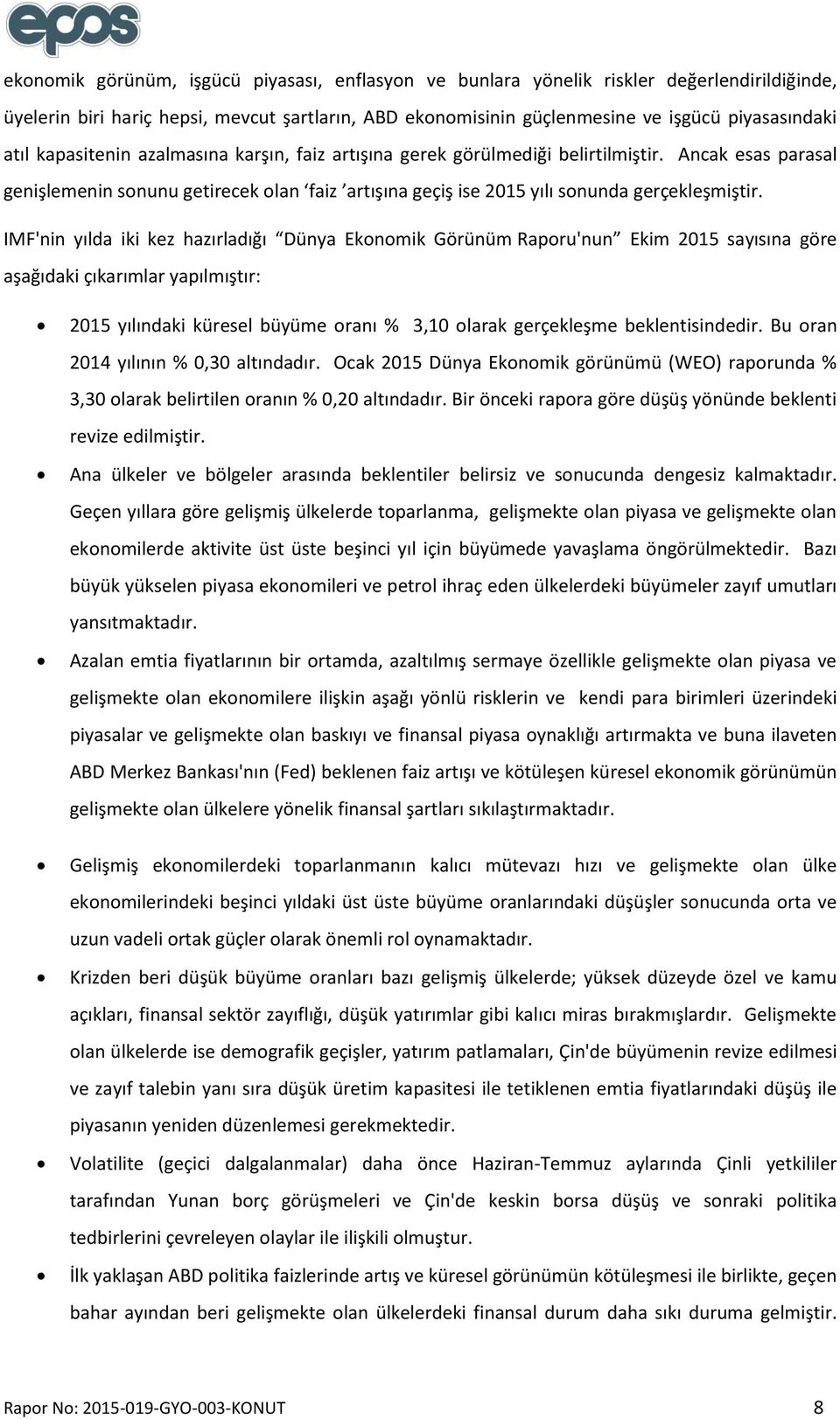 IMF'nin yılda iki kez hazırladığı Dünya Ekonomik Görünüm Raporu'nun Ekim 2015 sayısına göre aşağıdaki çıkarımlar yapılmıştır: 2015 yılındaki küresel büyüme oranı % 3,10 olarak gerçekleşme