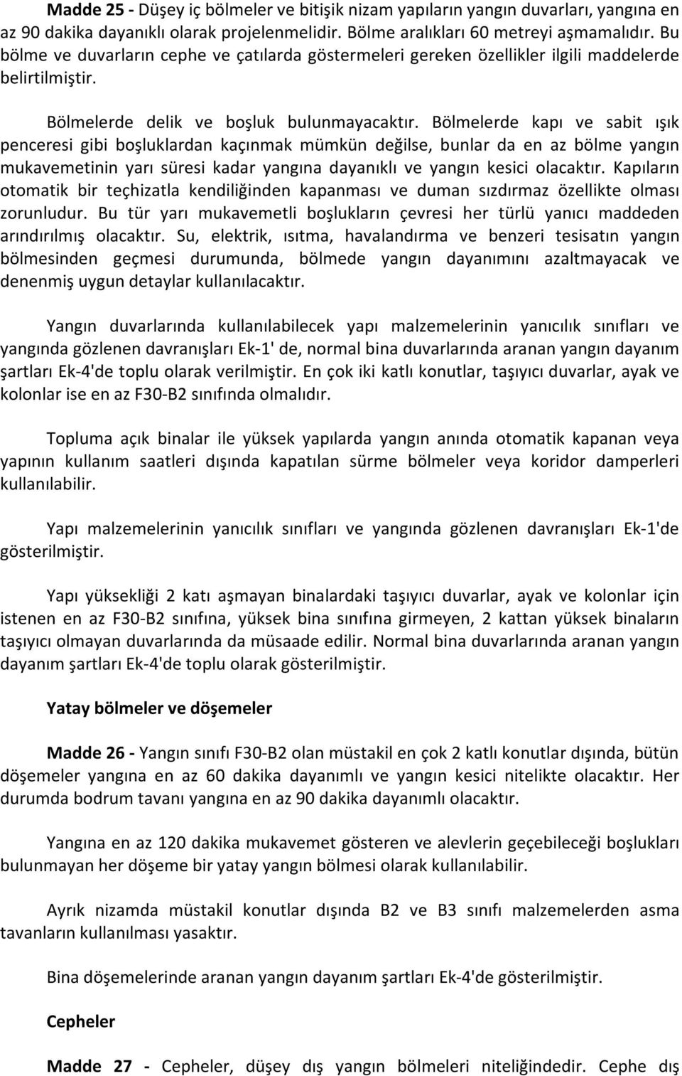 Bölmelerde kapı ve sabit ışık penceresi gibi boşluklardan kaçınmak mümkün değilse, bunlar da en az bölme yangın mukavemetinin yarı süresi kadar yangına dayanıklı ve yangın kesici olacaktır.