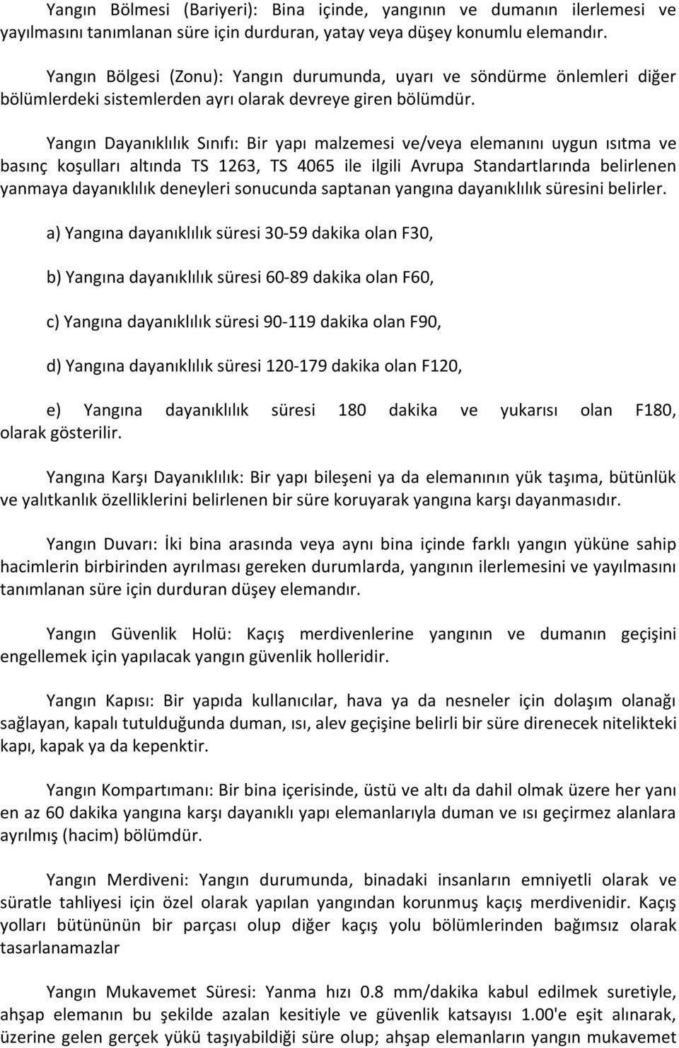 Yangın Dayanıklılık Sınıfı: Bir yapı malzemesi ve/veya elemanını uygun ısıtma ve basınç koşulları altında TS 1263, TS 4065 ile ilgili Avrupa Standartlarında belirlenen yanmaya dayanıklılık deneyleri