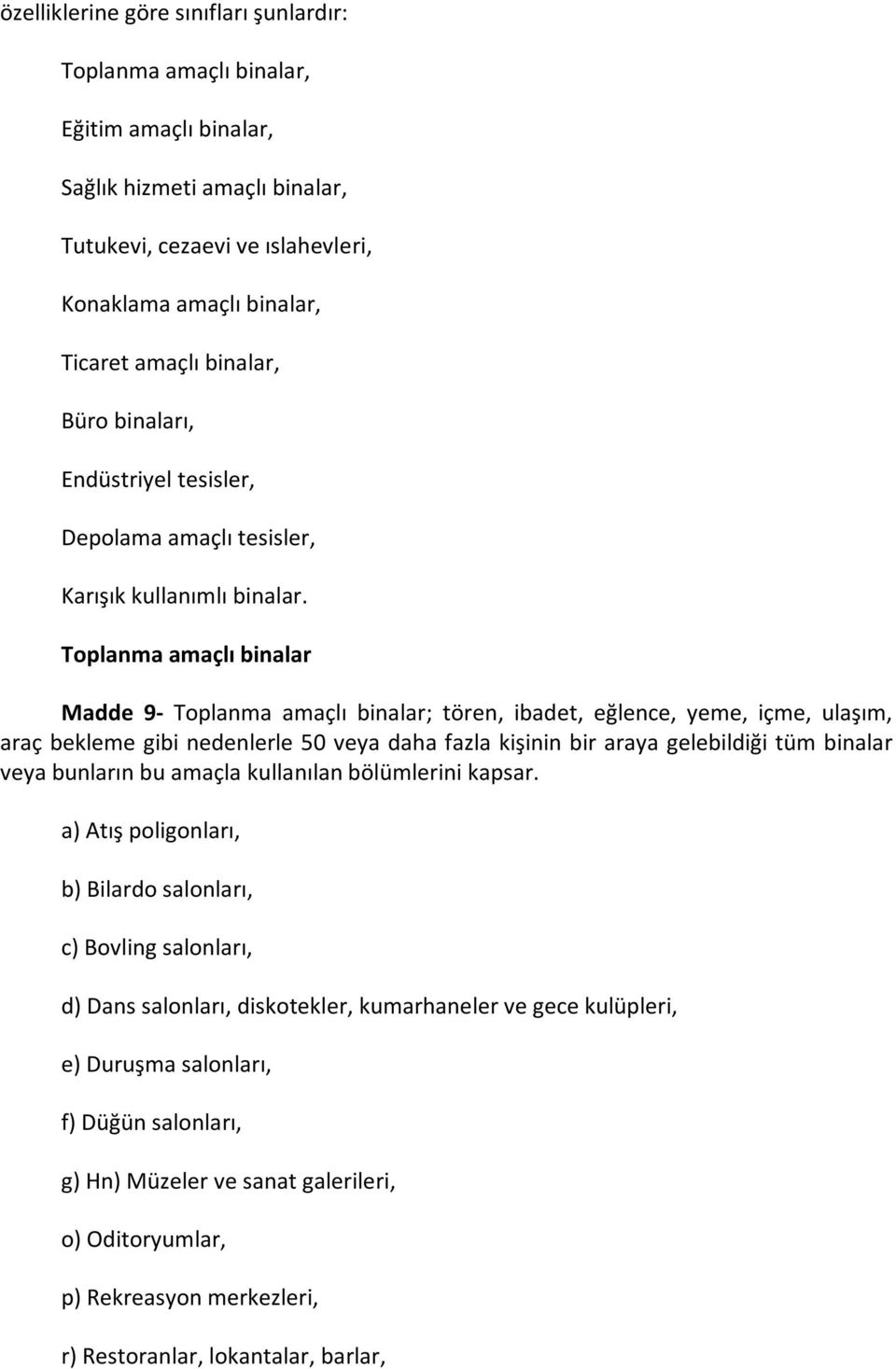 Toplanma amaçlı binalar Madde 9- Toplanma amaçlı binalar; tören, ibadet, eğlence, yeme, içme, ulaşım, araç bekleme gibi nedenlerle 50 veya daha fazla kişinin bir araya gelebildiği tüm binalar veya