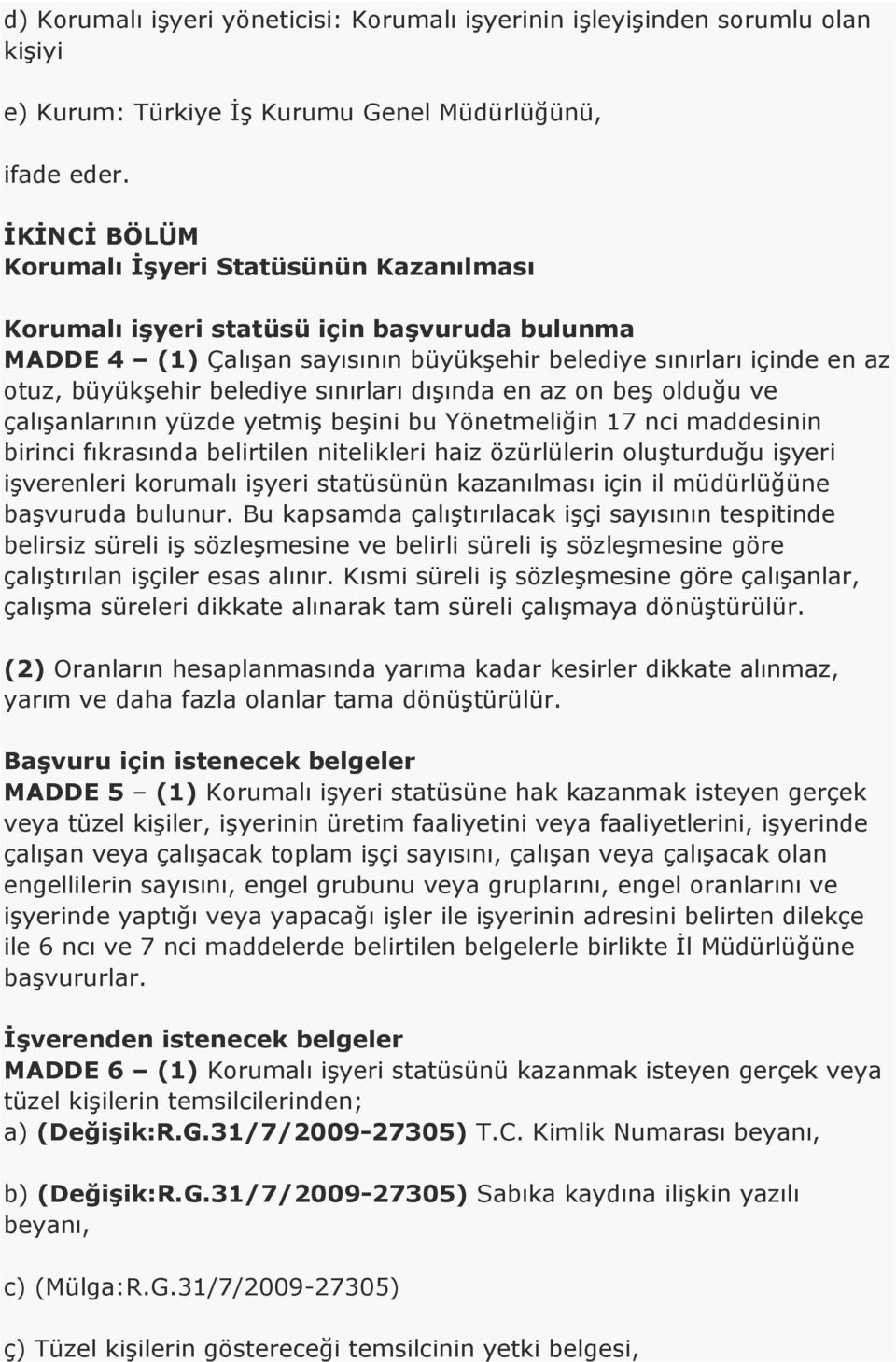 sınırları dışında en az on beş olduğu ve çalışanlarının yüzde yetmiş beşini bu Yönetmeliğin 17 nci maddesinin birinci fıkrasında belirtilen nitelikleri haiz özürlülerin oluşturduğu işyeri işverenleri