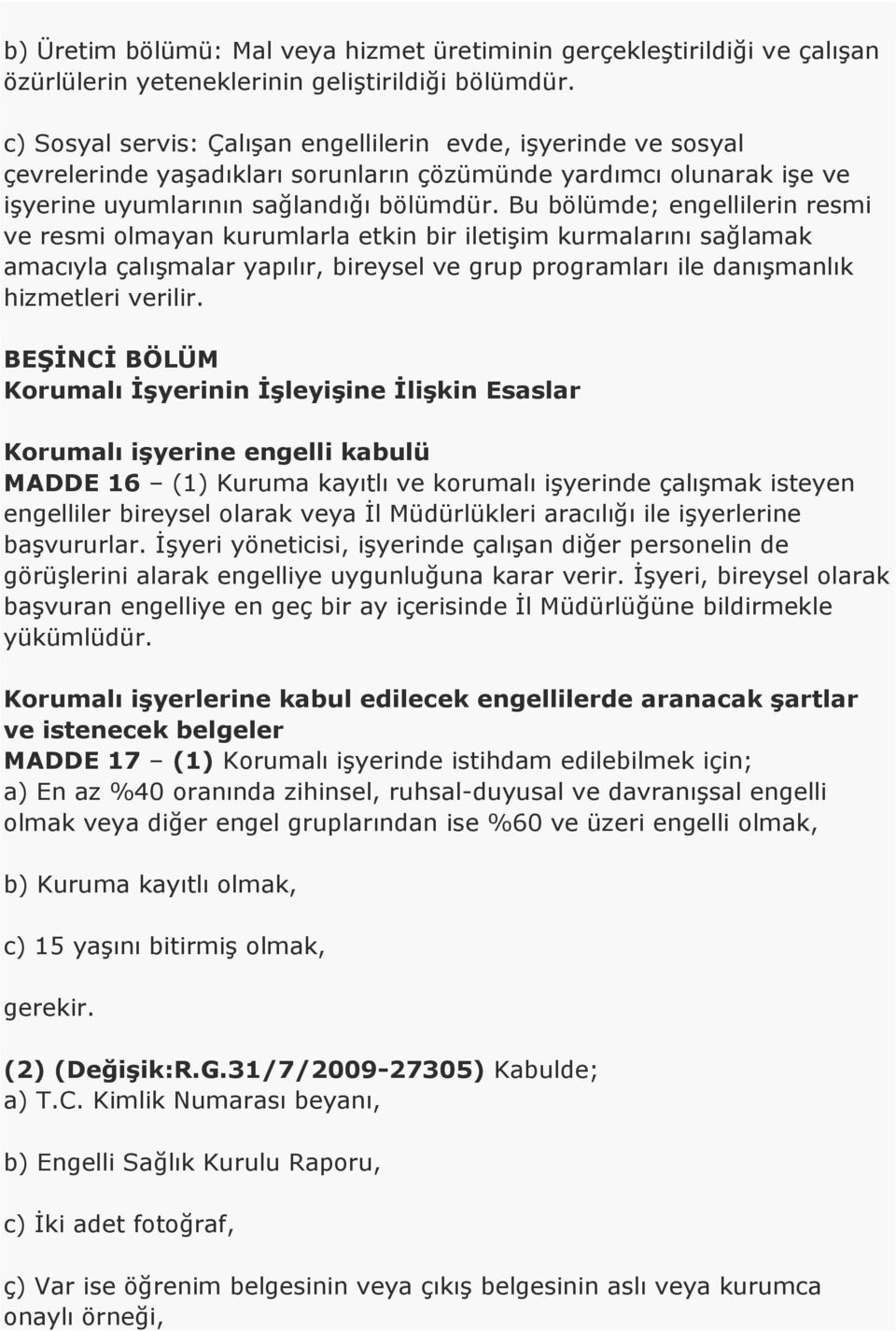 Bu bölümde; engellilerin resmi ve resmi olmayan kurumlarla etkin bir iletişim kurmalarını sağlamak amacıyla çalışmalar yapılır, bireysel ve grup programları ile danışmanlık hizmetleri verilir.