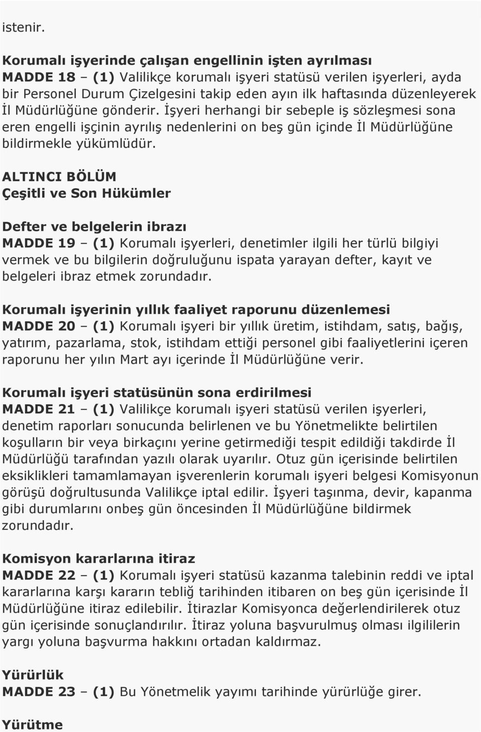 İl Müdürlüğüne gönderir. İşyeri herhangi bir sebeple iş sözleşmesi sona eren engelli işçinin ayrılış nedenlerini on beş gün içinde İl Müdürlüğüne bildirmekle yükümlüdür.