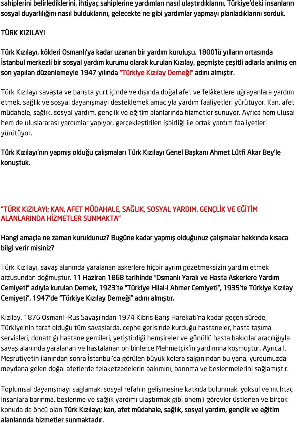 1800 lü yılların ortasında İstanbul merkezli bir sosyal yardım kurumu olarak kurulan Kızılay, geçmişte çeşitli adlarla anılmış en son yapılan düzenlemeyle 1947 yılında Türkiye Kızılay Derneği adını