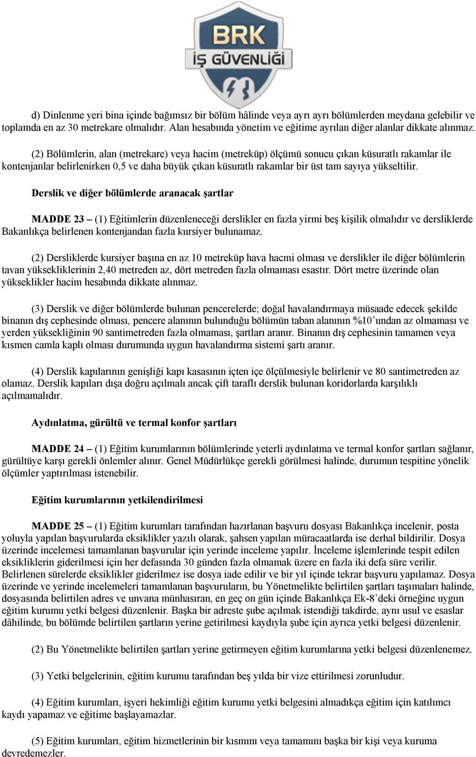 (2) Bölümlerin, alan (metrekare) veya hacim (metreküp) ölçümü sonucu çıkan küsuratlı rakamlar ile kontenjanlar belirlenirken 0,5 ve daha büyük çıkan küsuratlı rakamlar bir üst tam sayıya yükseltilir.