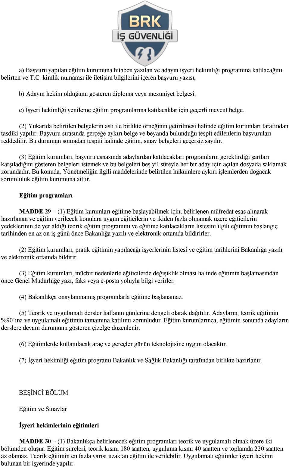 geçerli mevcut belge. (2) Yukarıda belirtilen belgelerin aslı ile birlikte örneğinin getirilmesi halinde eğitim kurumları tarafından tasdiki yapılır.