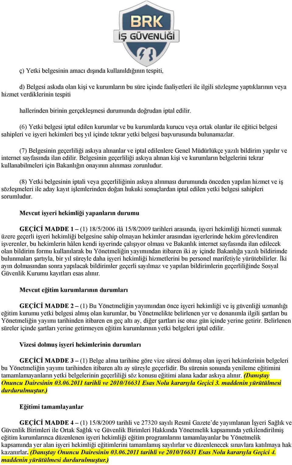 (6) Yetki belgesi iptal edilen kurumlar ve bu kurumlarda kurucu veya ortak olanlar ile eğitici belgesi sahipleri ve işyeri hekimleri beş yıl içinde tekrar yetki belgesi başvurusunda bulunamazlar.