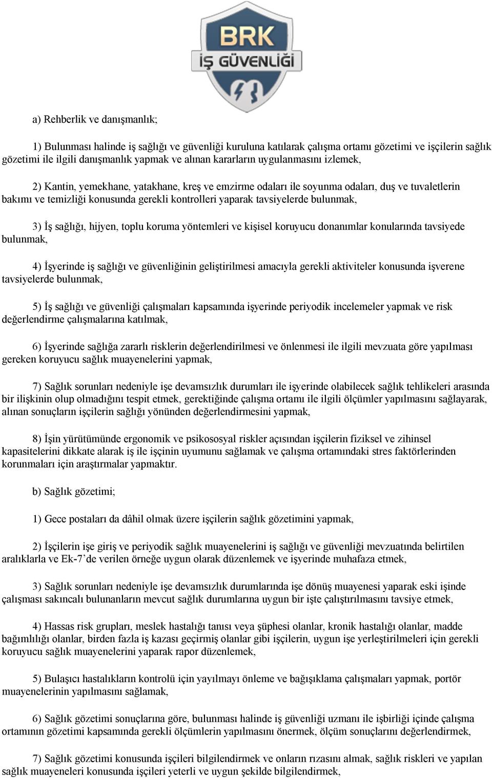 bulunmak, 3) İş sağlığı, hijyen, toplu koruma yöntemleri ve kişisel koruyucu donanımlar konularında tavsiyede bulunmak, 4) İşyerinde iş sağlığı ve güvenliğinin geliştirilmesi amacıyla gerekli