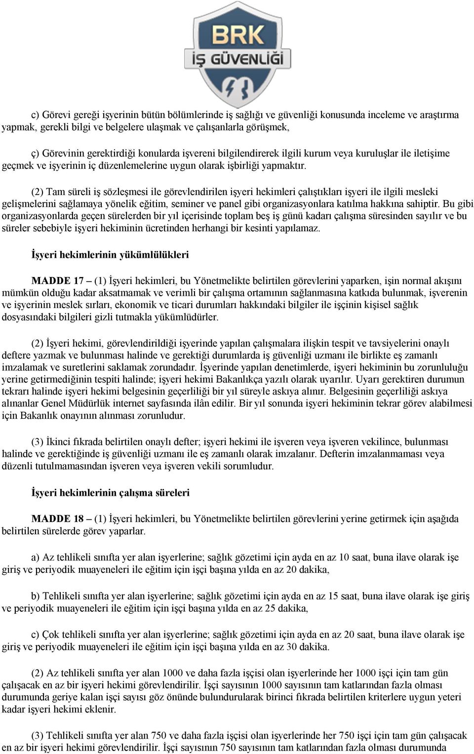 (2) Tam süreli iş sözleşmesi ile görevlendirilen işyeri hekimleri çalıştıkları işyeri ile ilgili mesleki gelişmelerini sağlamaya yönelik eğitim, seminer ve panel gibi organizasyonlara katılma hakkına