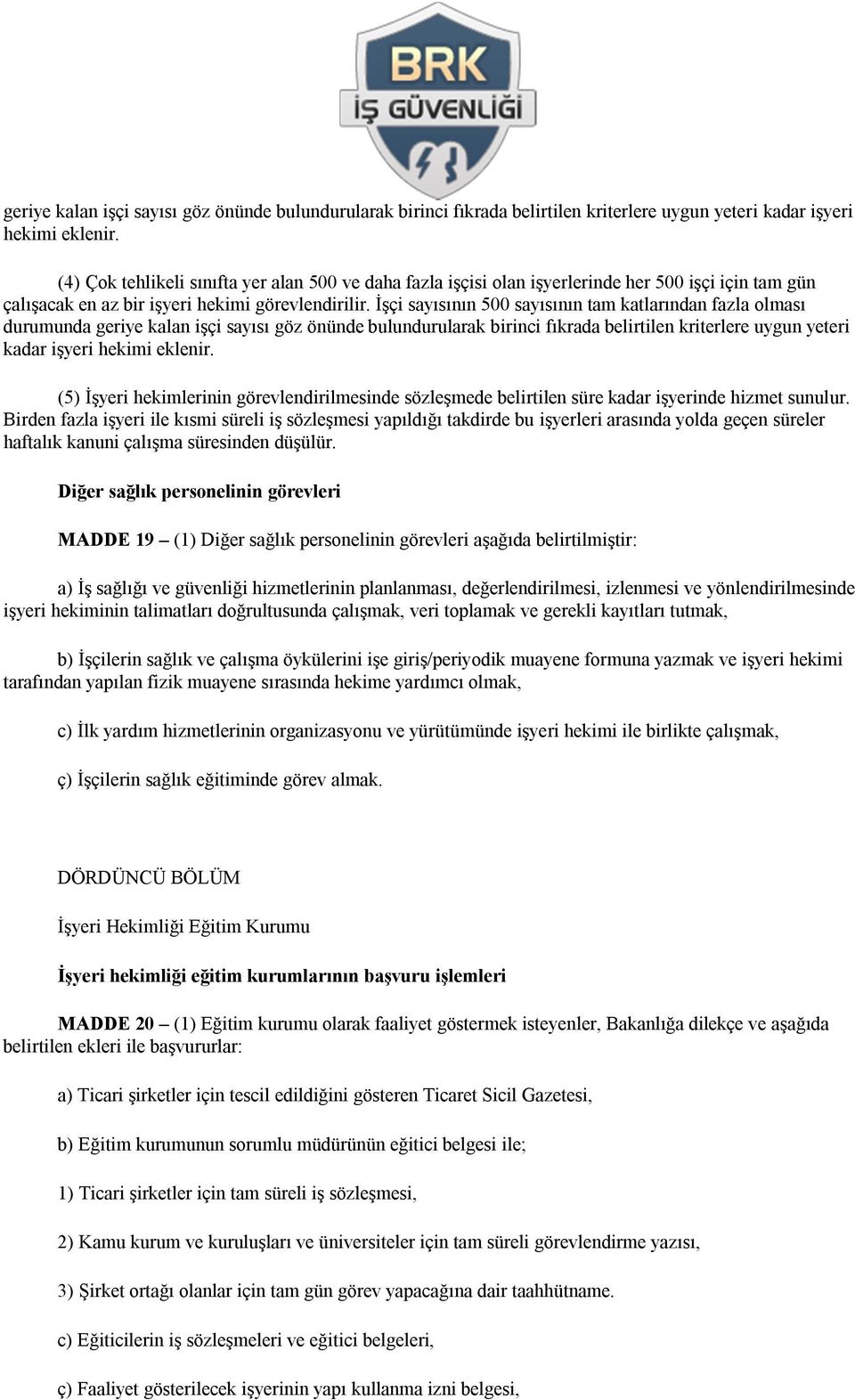 İşçi sayısının 500 sayısının tam katlarından fazla olması durumunda  (5) İşyeri hekimlerinin görevlendirilmesinde sözleşmede belirtilen süre kadar işyerinde hizmet sunulur.