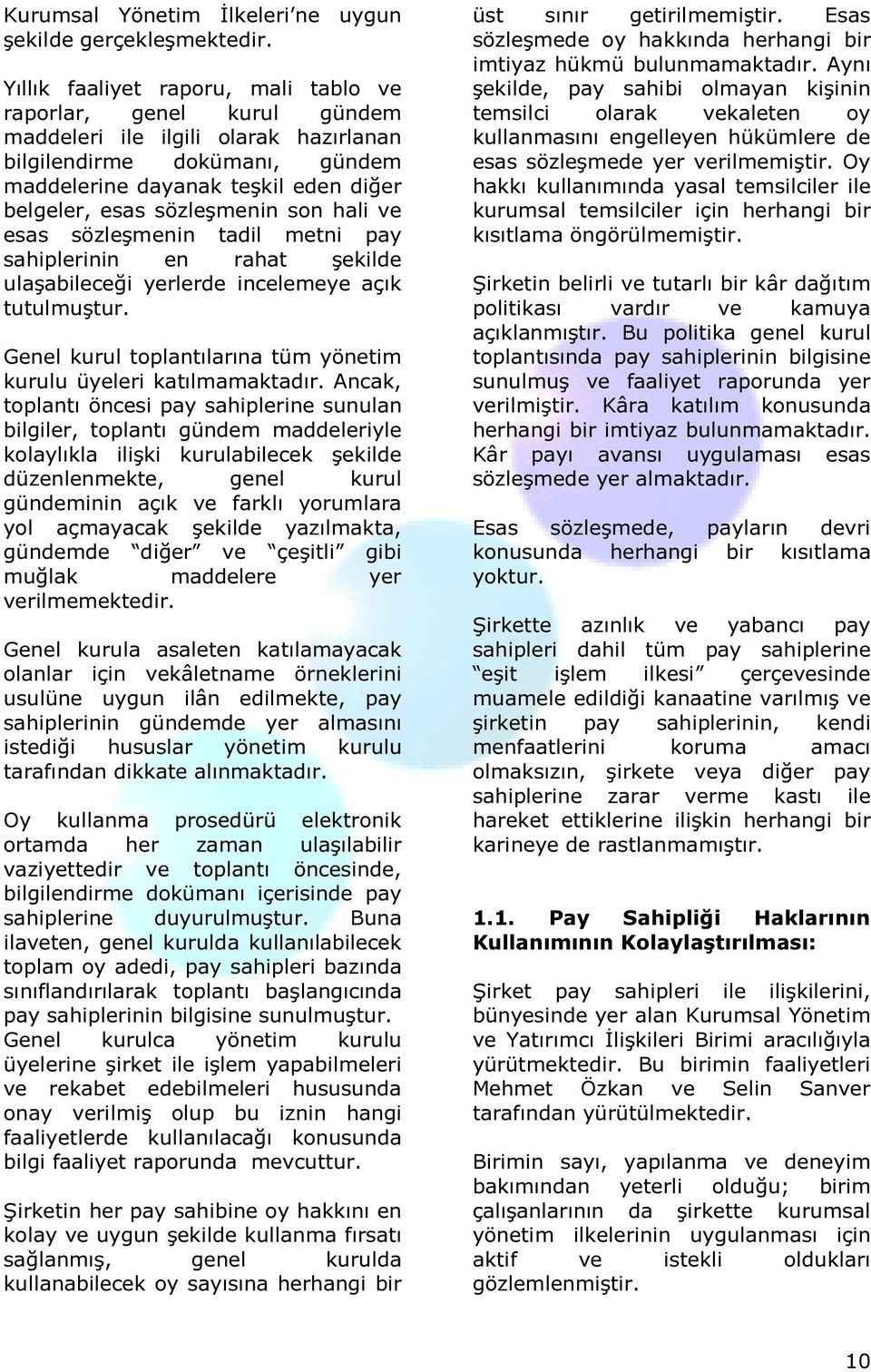 sözleşmenin son hali ve esas sözleşmenin tadil metni pay sahiplerinin en rahat şekilde ulaşabileceği yerlerde incelemeye açık tutulmuştur.