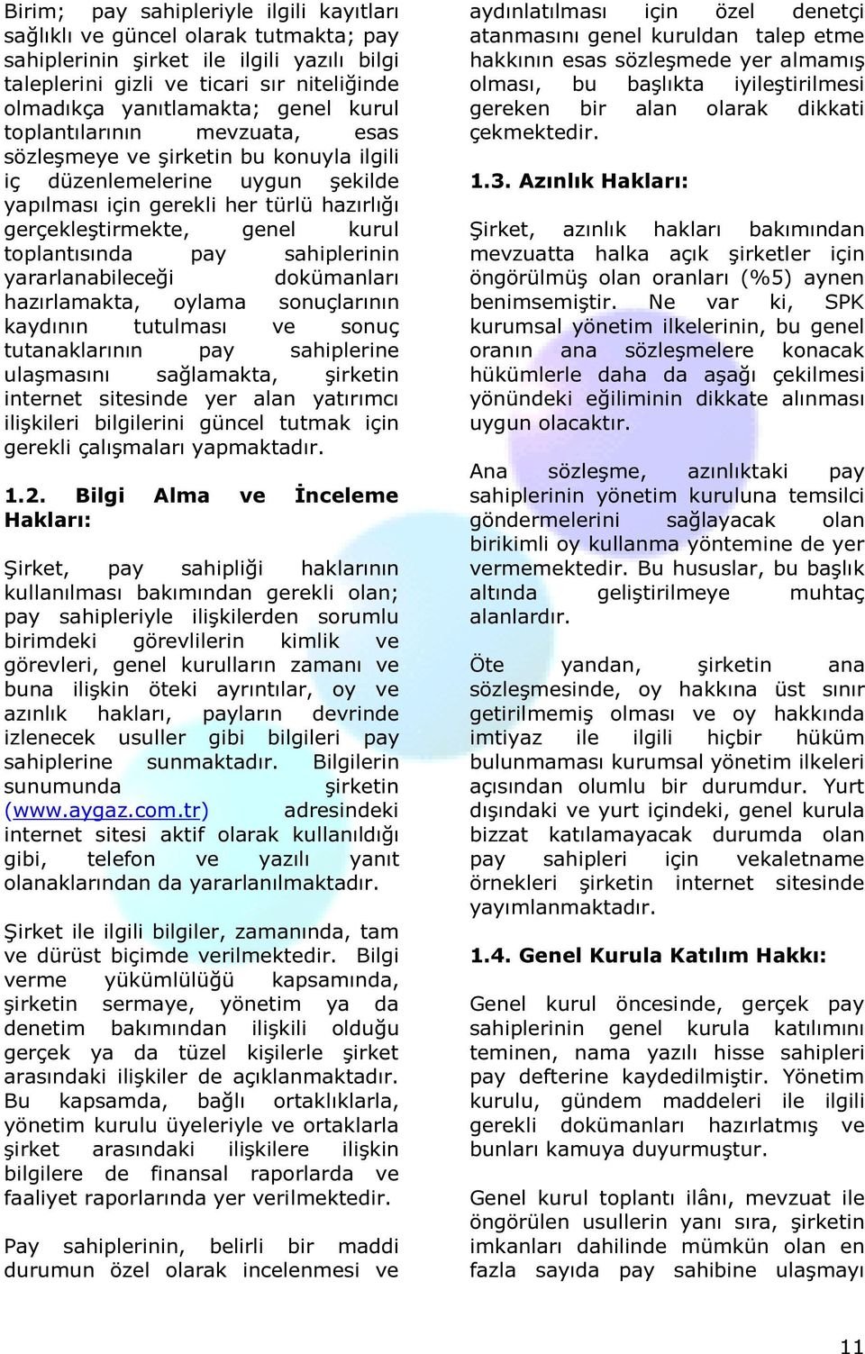 pay sahiplerinin yararlanabileceği dokümanları hazırlamakta, oylama sonuçlarının kaydının tutulması ve sonuç tutanaklarının pay sahiplerine ulaşmasını sağlamakta, şirketin internet sitesinde yer alan