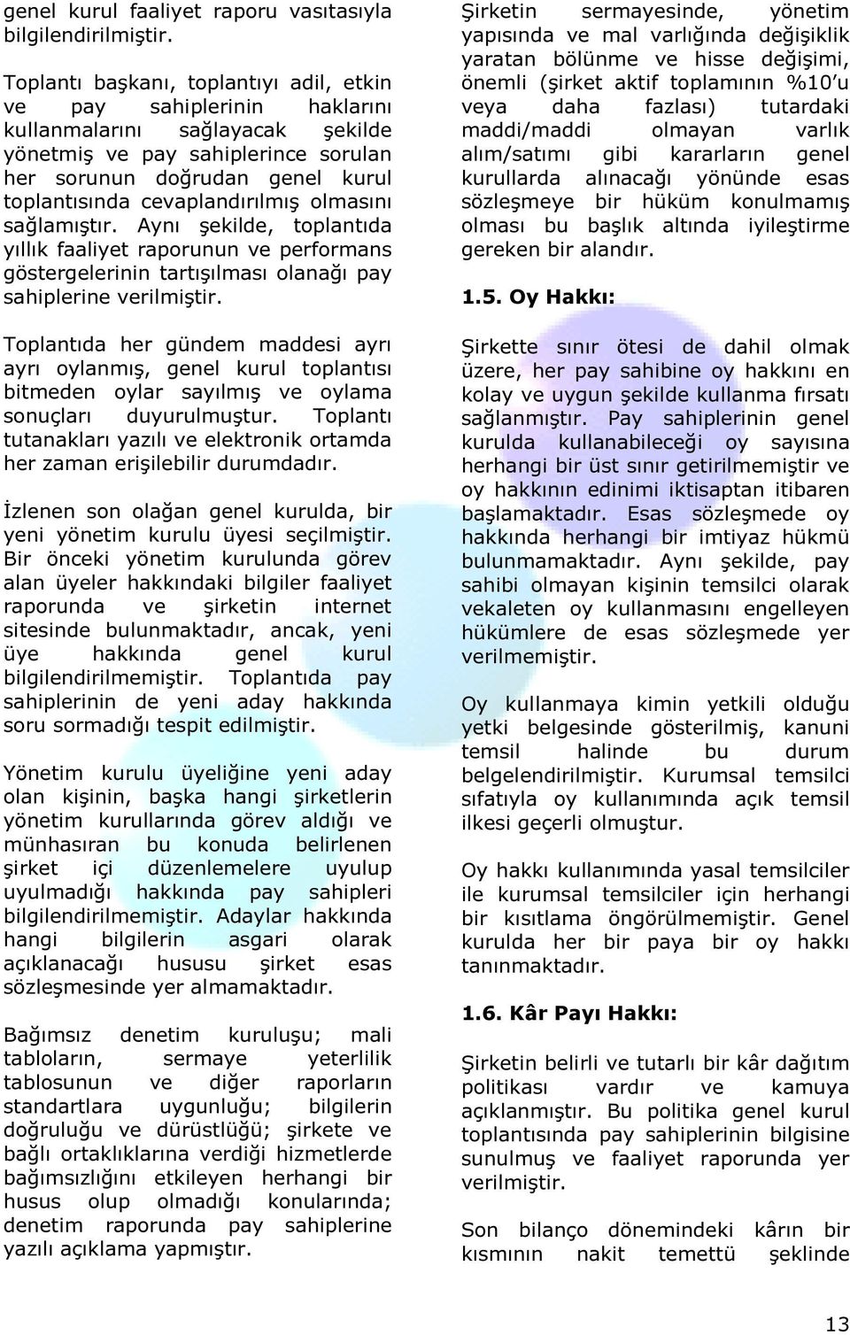 cevaplandırılmış olmasını sağlamıştır. Aynı şekilde, toplantıda yıllık faaliyet raporunun ve performans göstergelerinin tartışılması olanağı pay sahiplerine verilmiştir.