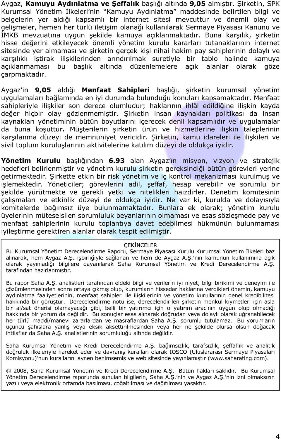 iletişim olanağı kullanılarak Sermaye Piyasası Kanunu ve İMKB mevzuatına uygun şekilde kamuya açıklanmaktadır.