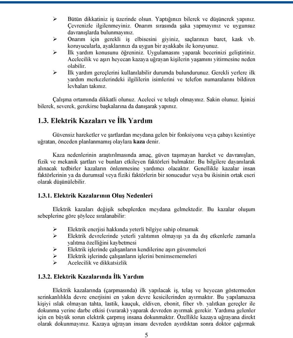 Uygulamasını yaparak becerinizi geliģtiriniz. Acelecilik ve aģırı heyecan kazaya uğrayan kiģilerin yaģamını yitirmesine neden olabilir. Ġlk yardım gereçlerini kullanılabilir durumda bulundurunuz.