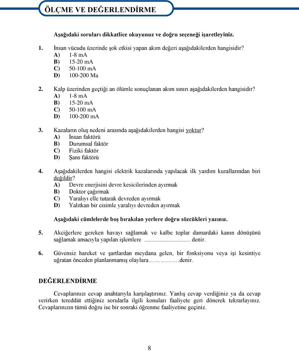 Kazaların oluģ nedeni arasında aģağıdakilerden hangisi yoktur? A) Ġnsan faktörü B) Durumsal faktör C) Fiziki faktör D) ġans faktörü 4.