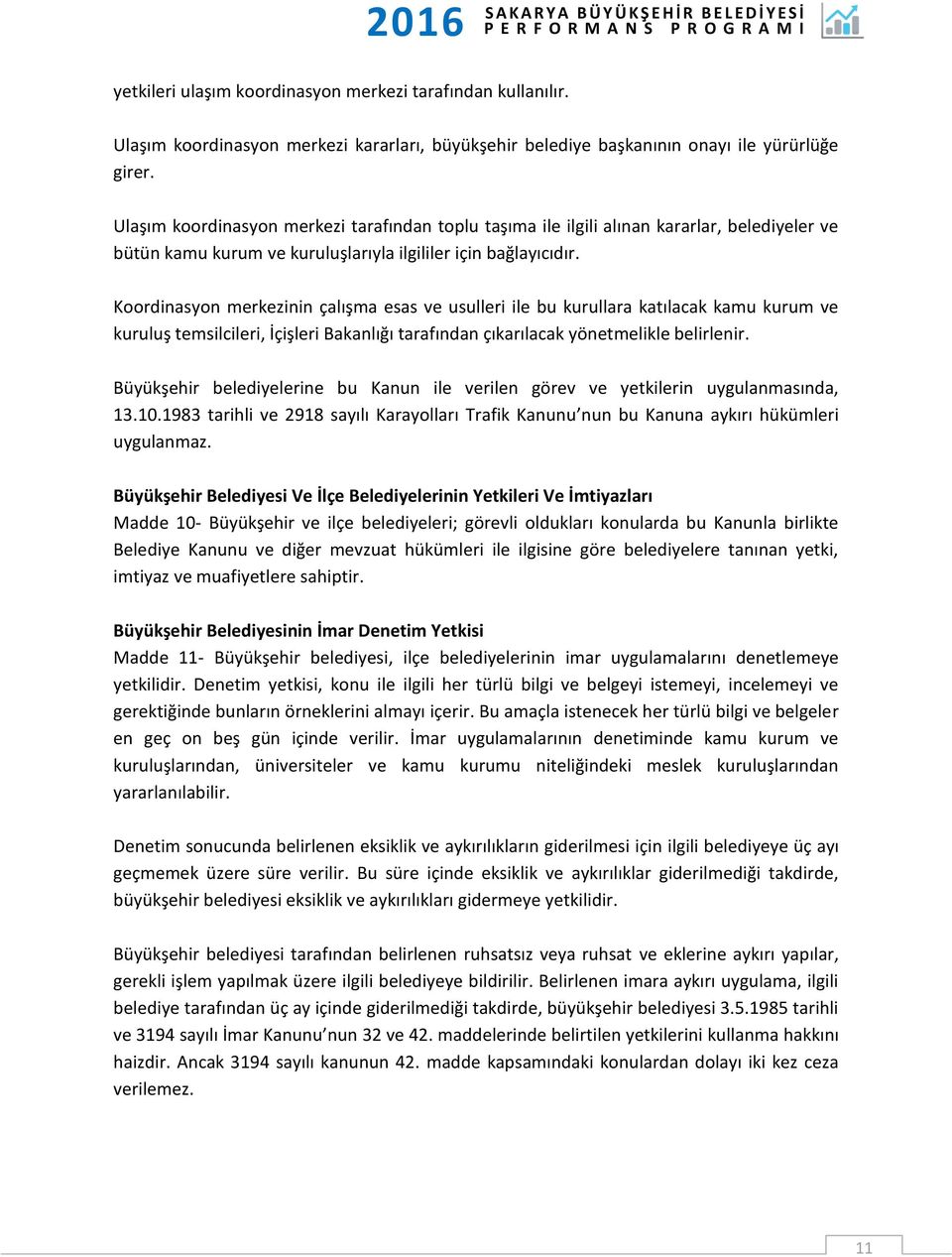 Koordinasyon merkezinin çalışma esas ve usulleri ile bu kurullara katılacak kamu kurum ve kuruluş temsilcileri, İçişleri Bakanlığı tarafından çıkarılacak yönetmelikle belirlenir.