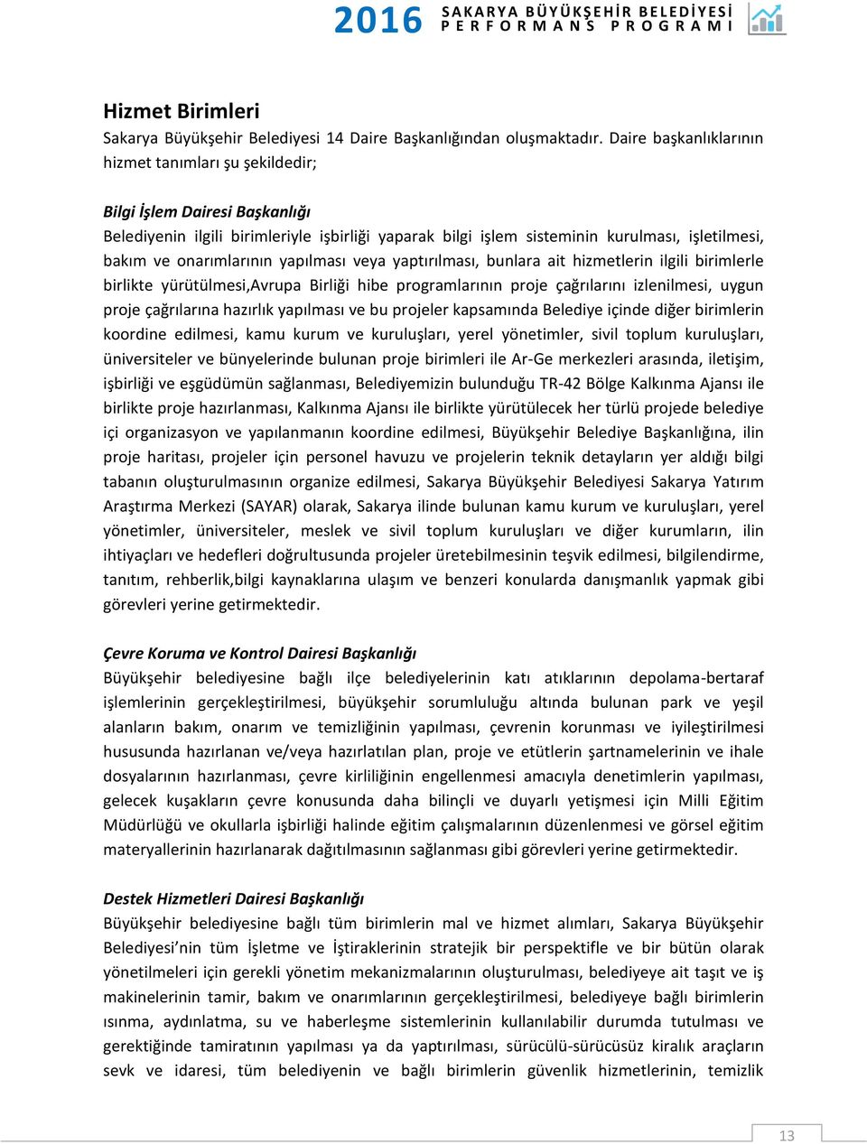 onarımlarının yapılması veya yaptırılması, bunlara ait hizmetlerin ilgili birimlerle birlikte yürütülmesi,avrupa Birliği hibe programlarının proje çağrılarını izlenilmesi, uygun proje çağrılarına