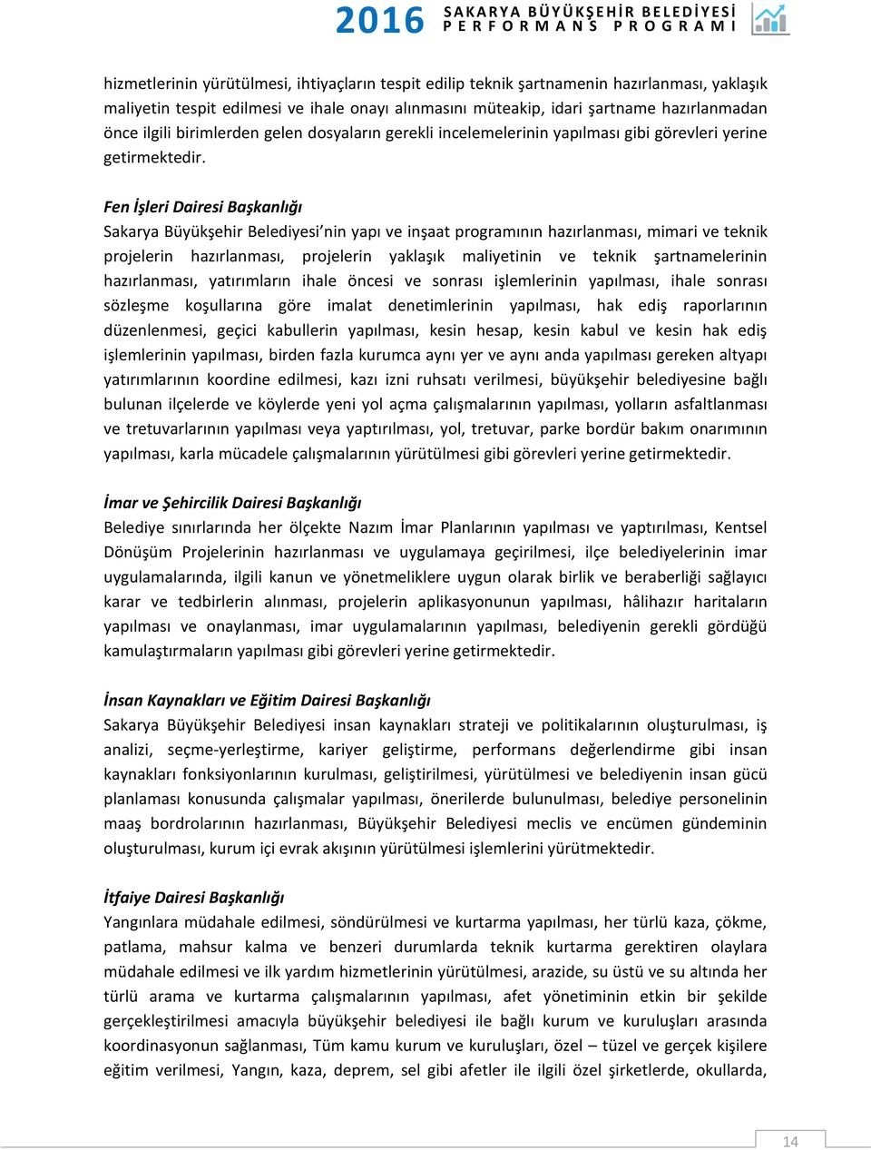 Fen İşleri Dairesi Başkanlığı Sakarya Büyükşehir Belediyesi nin yapı ve inşaat programının hazırlanması, mimari ve teknik projelerin hazırlanması, projelerin yaklaşık maliyetinin ve teknik