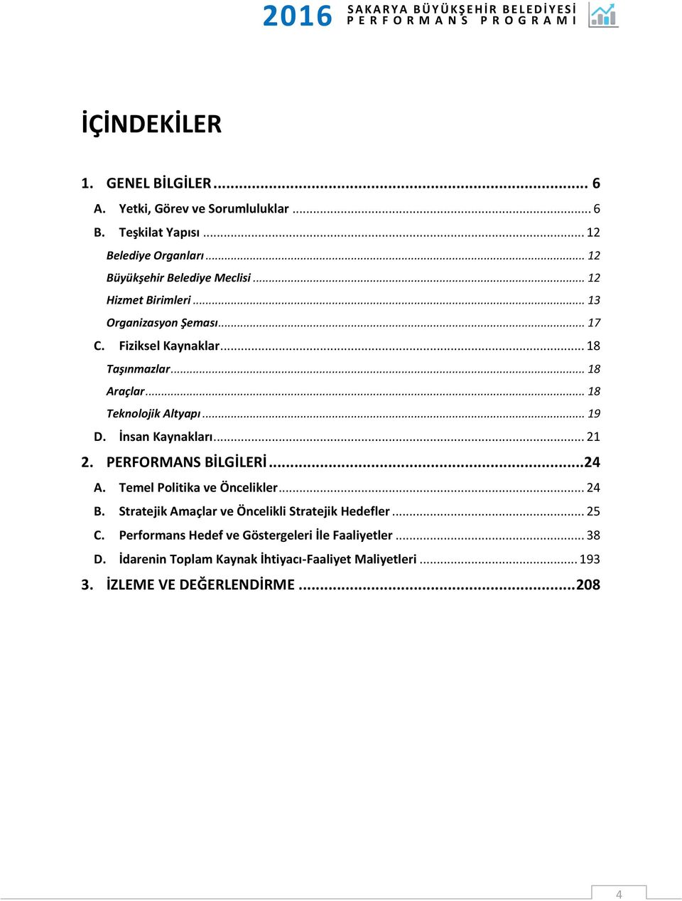 .. 18 Teknolojik Altyapı... 19 D. İnsan Kaynakları... 21 2. BİLGİLERİ... 24 A. Temel Politika ve Öncelikler... 24 B.