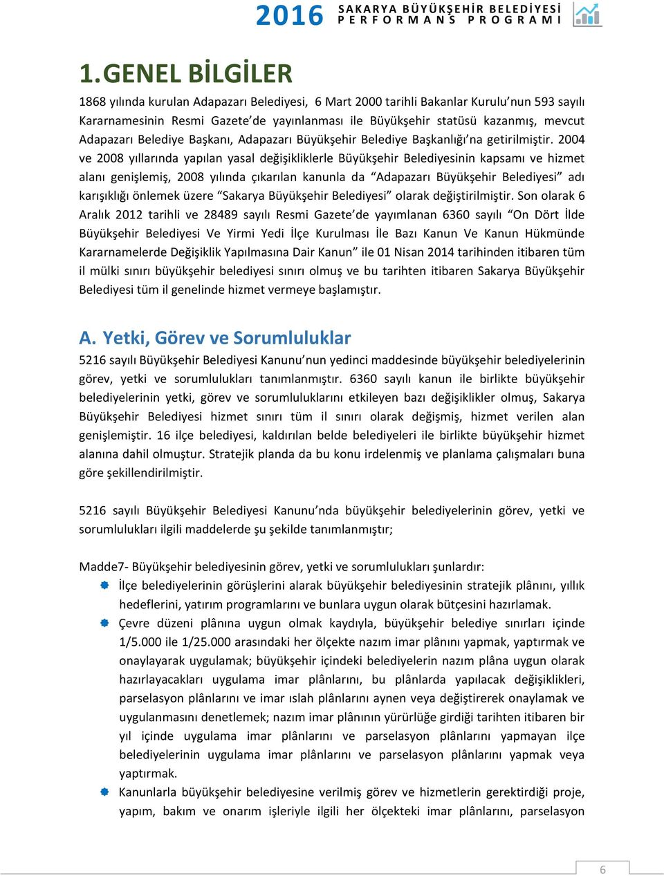 2004 ve 2008 yıllarında yapılan yasal değişikliklerle Büyükşehir Belediyesinin kapsamı ve hizmet alanı genişlemiş, 2008 yılında çıkarılan kanunla da Adapazarı Büyükşehir Belediyesi adı karışıklığı