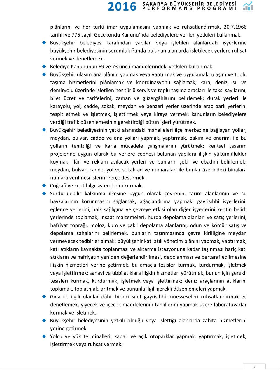 Belediye Kanununun 69 ve 73 üncü maddelerindeki yetkileri kullanmak.