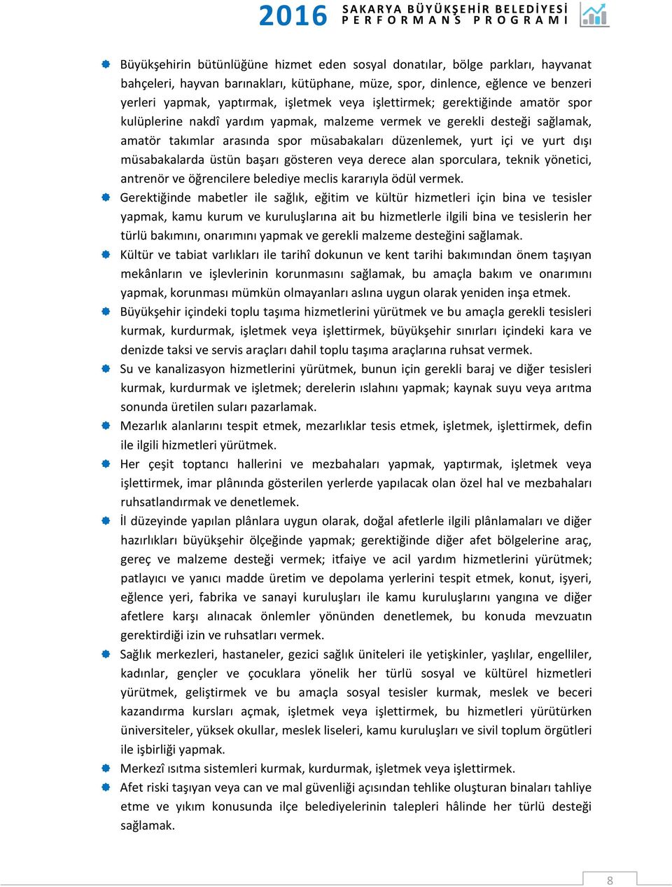 müsabakalarda üstün başarı gösteren veya derece alan sporculara, teknik yönetici, antrenör ve öğrencilere belediye meclis kararıyla ödül vermek.