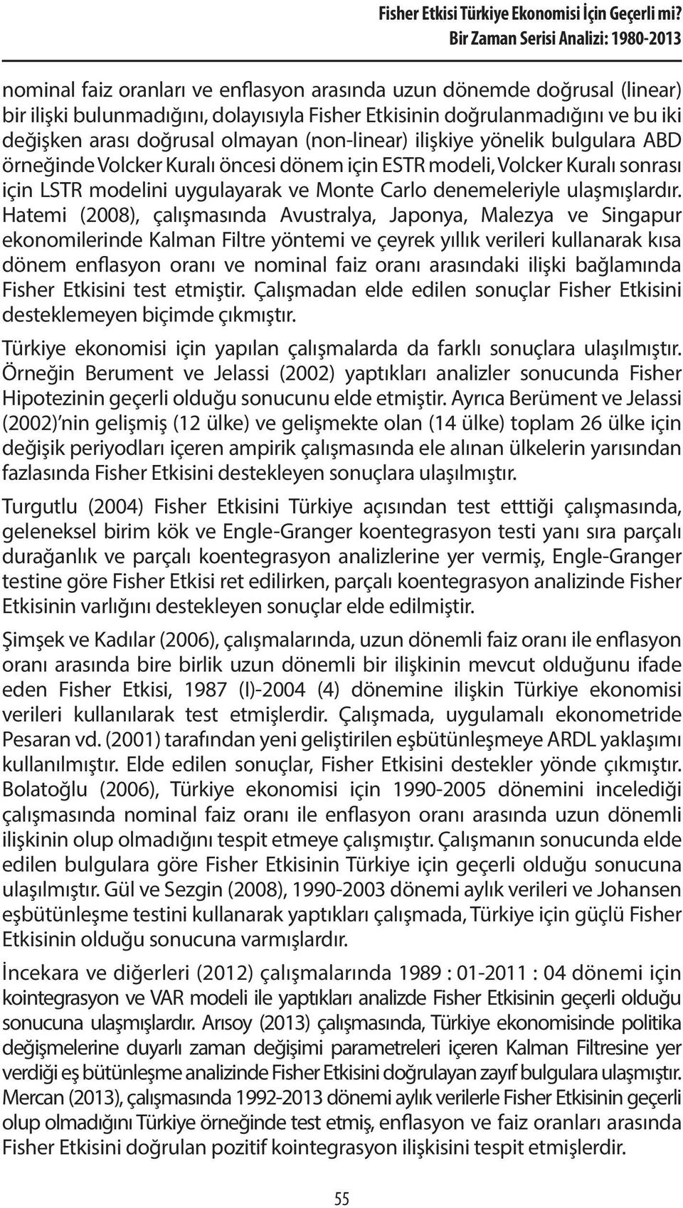 değişken arası doğrusal olmayan (non-linear) ilişkiye yönelik bulgulara ABD örneğinde Volcker Kuralı öncesi dönem için ESTR modeli, Volcker Kuralı sonrası için LSTR modelini uygulayarak ve Monte