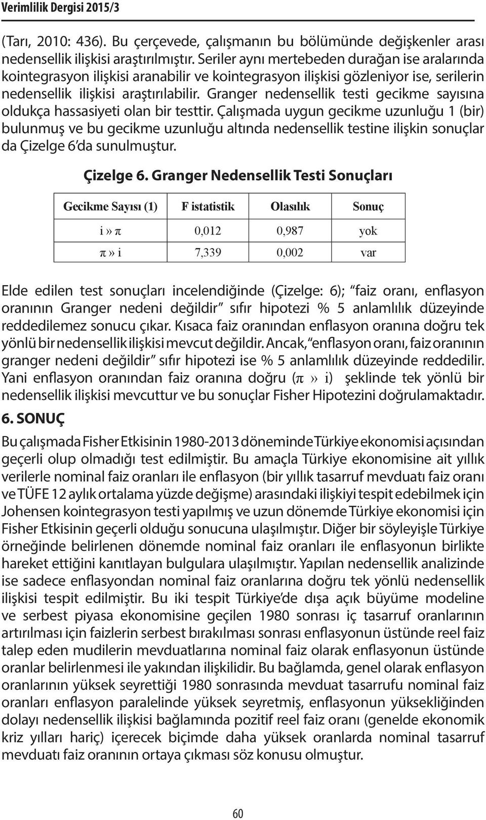 Granger nedensellik testi gecikme sayısına oldukça hassasiyeti olan bir testtir.